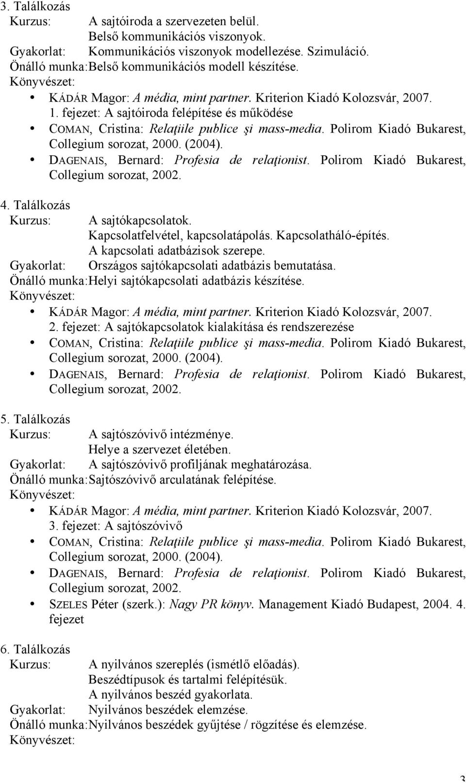 Gyakorlat: Országos sajtókapcsolati adatbázis bemutatása. Önálló munka: Helyi sajtókapcsolati adatbázis készítése. 2. fejezet: A sajtókapcsolatok kialakítása és rendszerezése 5.