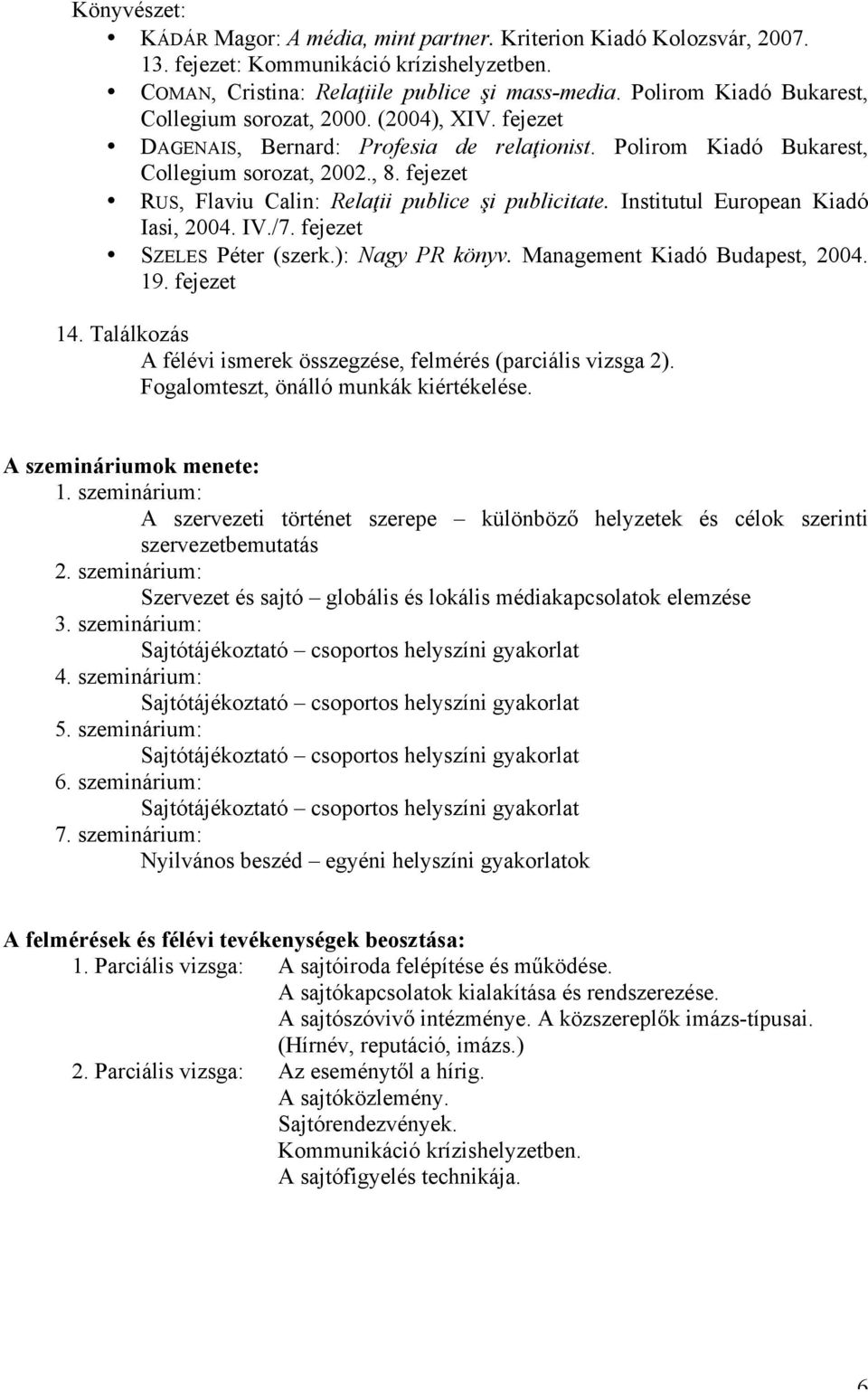 Fogalomteszt, önálló munkák kiértékelése. A szemináriumok menete: 1. szeminárium: A szervezeti történet szerepe különböző helyzetek és célok szerinti szervezetbemutatás 2.