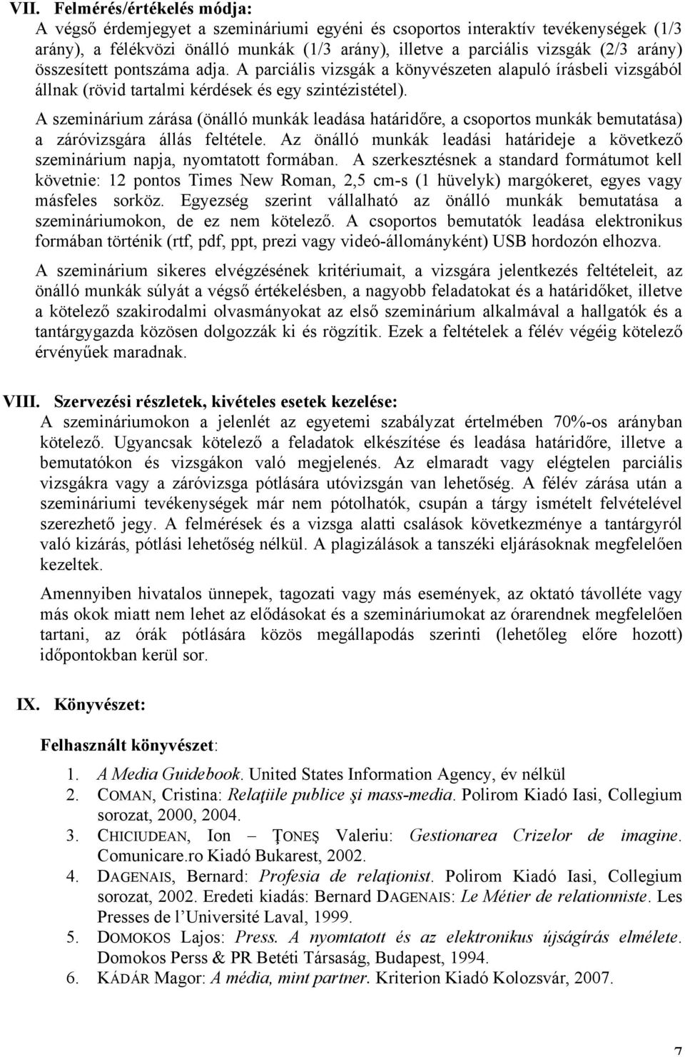 A szeminárium zárása (önálló munkák leadása határidőre, a csoportos munkák bemutatása) a záróvizsgára állás feltétele.