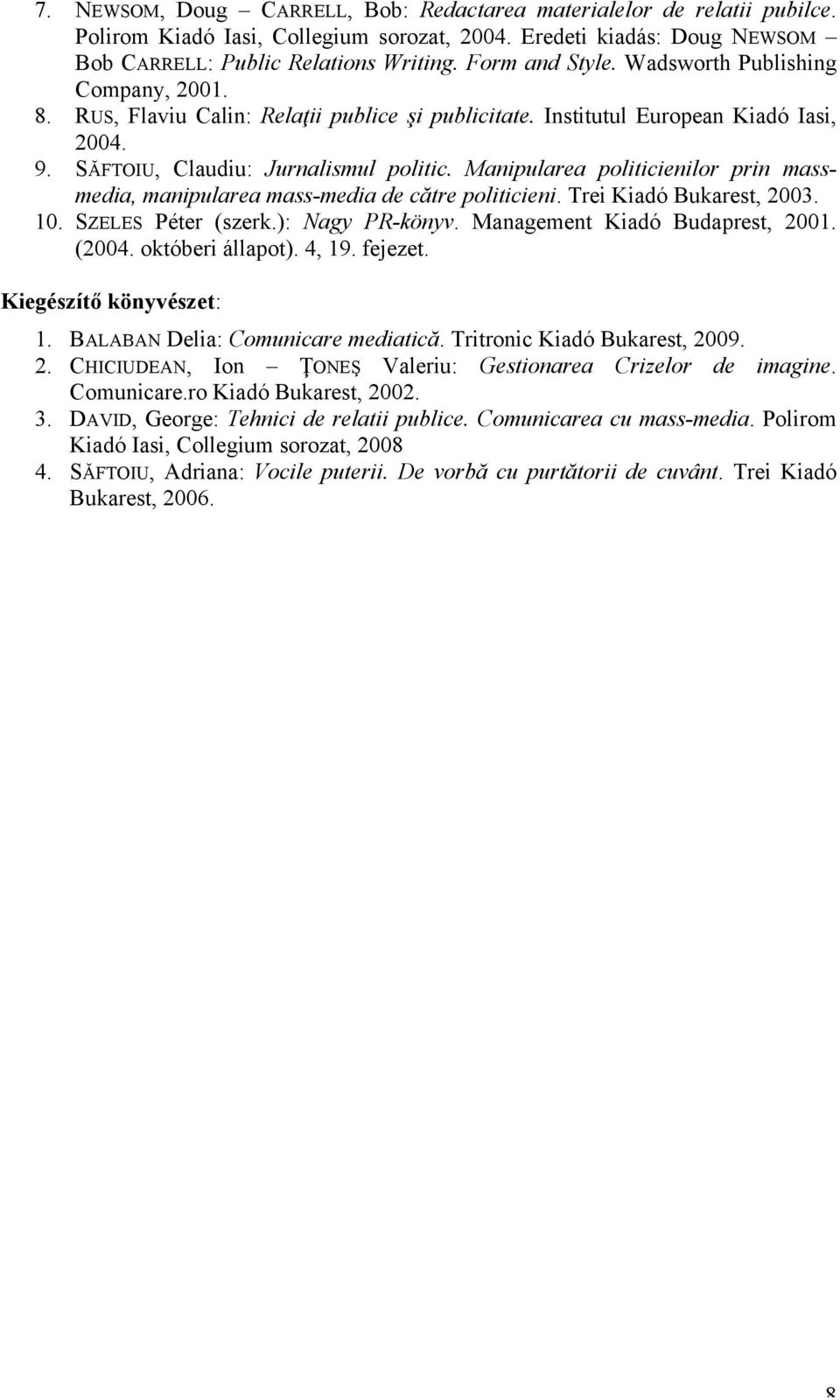 Manipularea politicienilor prin massmedia, manipularea mass-media de către politicieni. Trei Kiadó Bukarest, 2003. 10. SZELES Péter (szerk.): Nagy PR-könyv. Management Kiadó Budaprest, 2001. (2004.