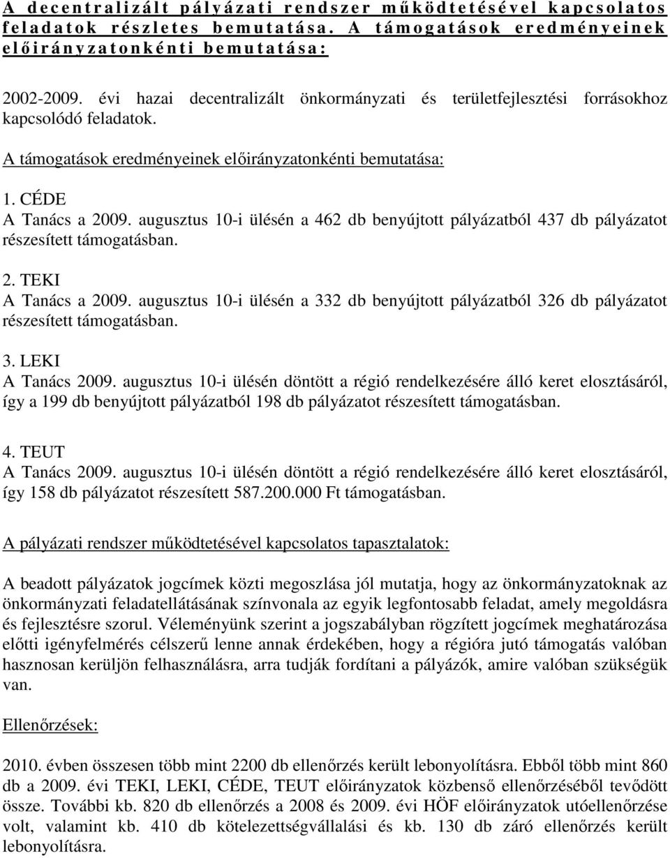 A támogatások eredményeinek elıirányzatonkénti bemutatása: 1. CÉDE A Tanács a 2009. augusztus 10-i ülésén a 462 db benyújtott pályázatból 437 db pályázatot részesített támogatásban. 2. TEKI A Tanács a 2009.