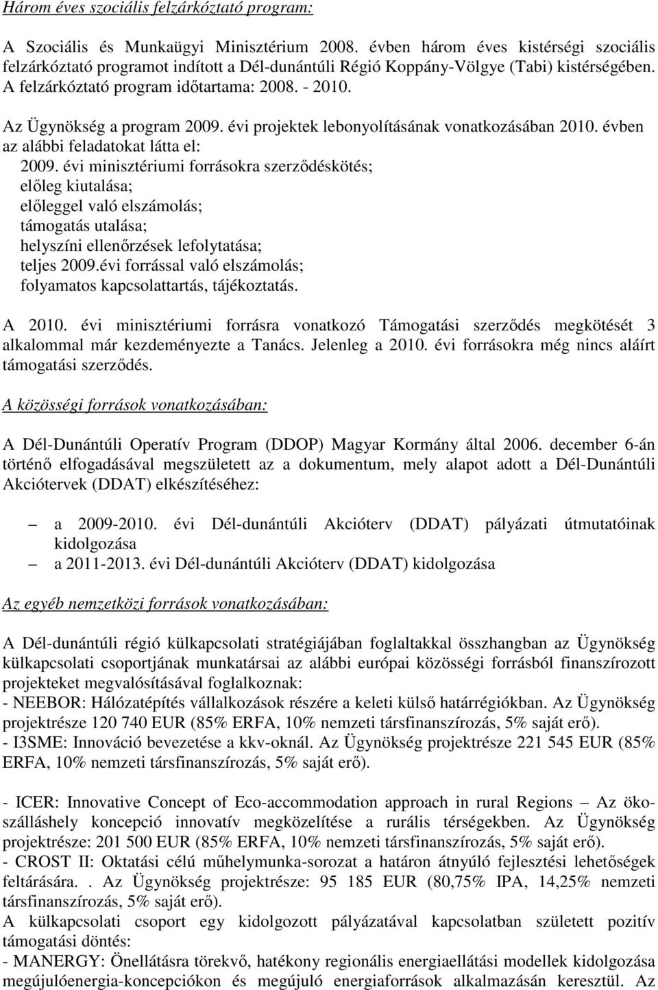 Az Ügynökség a program 2009. évi projektek lebonyolításának vonatkozásában 2010. évben az alábbi feladatokat látta el: 2009.