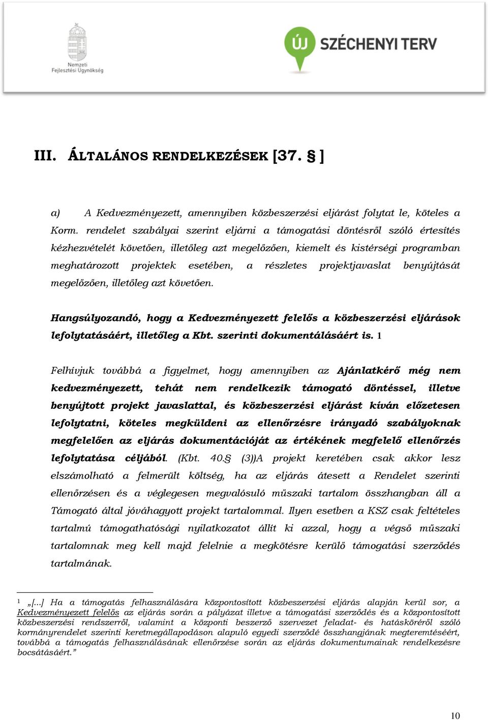 részletes projektjavaslat benyújtását megelőzően, illetőleg azt követően. Hangsúlyozandó, hogy a Kedvezményezett felelős a közbeszerzési eljárások lefolytatásáért, illetőleg a Kbt.