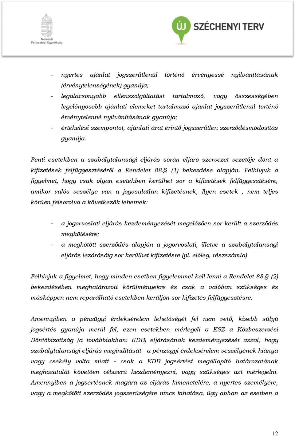 Fenti esetekben a szabálytalansági eljárás során eljáró szervezet vezetője dönt a kifizetések felfüggesztéséről a Rendelet 88. (1) bekezdése alapján.