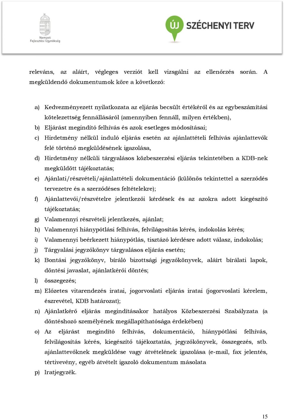 Eljárást megindító felhívás és azok esetleges módosításai; c) Hirdetmény nélkül induló eljárás esetén az ajánlattételi felhívás ajánlattevők felé történő megküldésének igazolása, d) Hirdetmény