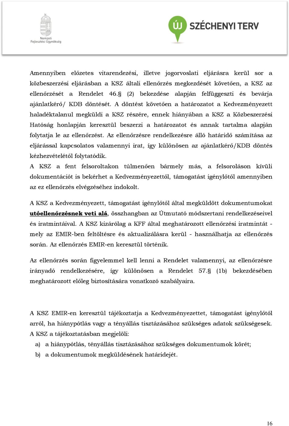 A döntést követően a határozatot a Kedvezményezett haladéktalanul megküldi a KSZ részére, ennek hiányában a KSZ a Közbeszerzési Hatóság honlapján keresztül beszerzi a határozatot és annak tartalma