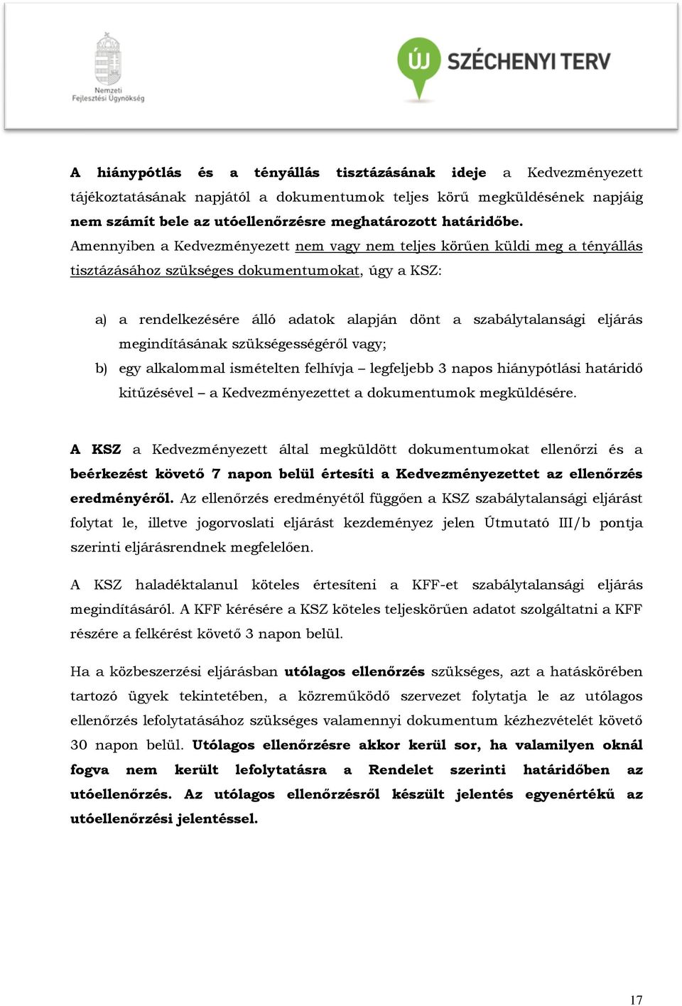 Amennyiben a Kedvezményezett nem vagy nem teljes körűen küldi meg a tényállás tisztázásához szükséges dokumentumokat, úgy a KSZ: a) a rendelkezésére álló adatok alapján dönt a szabálytalansági