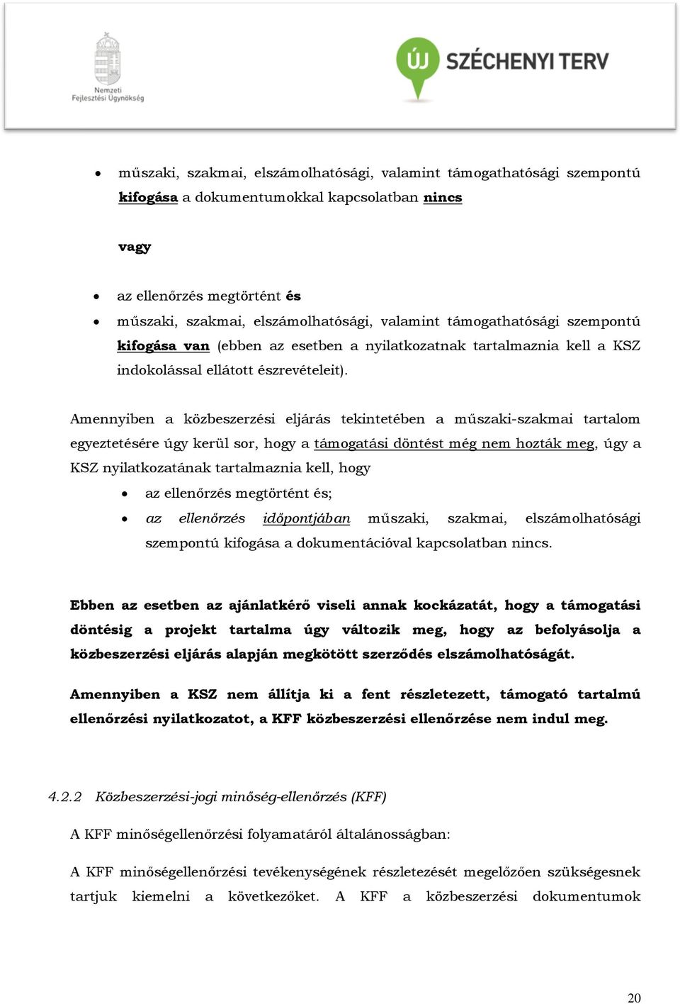 Amennyiben a közbeszerzési eljárás tekintetében a műszaki-szakmai tartalom egyeztetésére úgy kerül sor, hogy a támogatási döntést még nem hozták meg, úgy a KSZ nyilatkozatának tartalmaznia kell, hogy