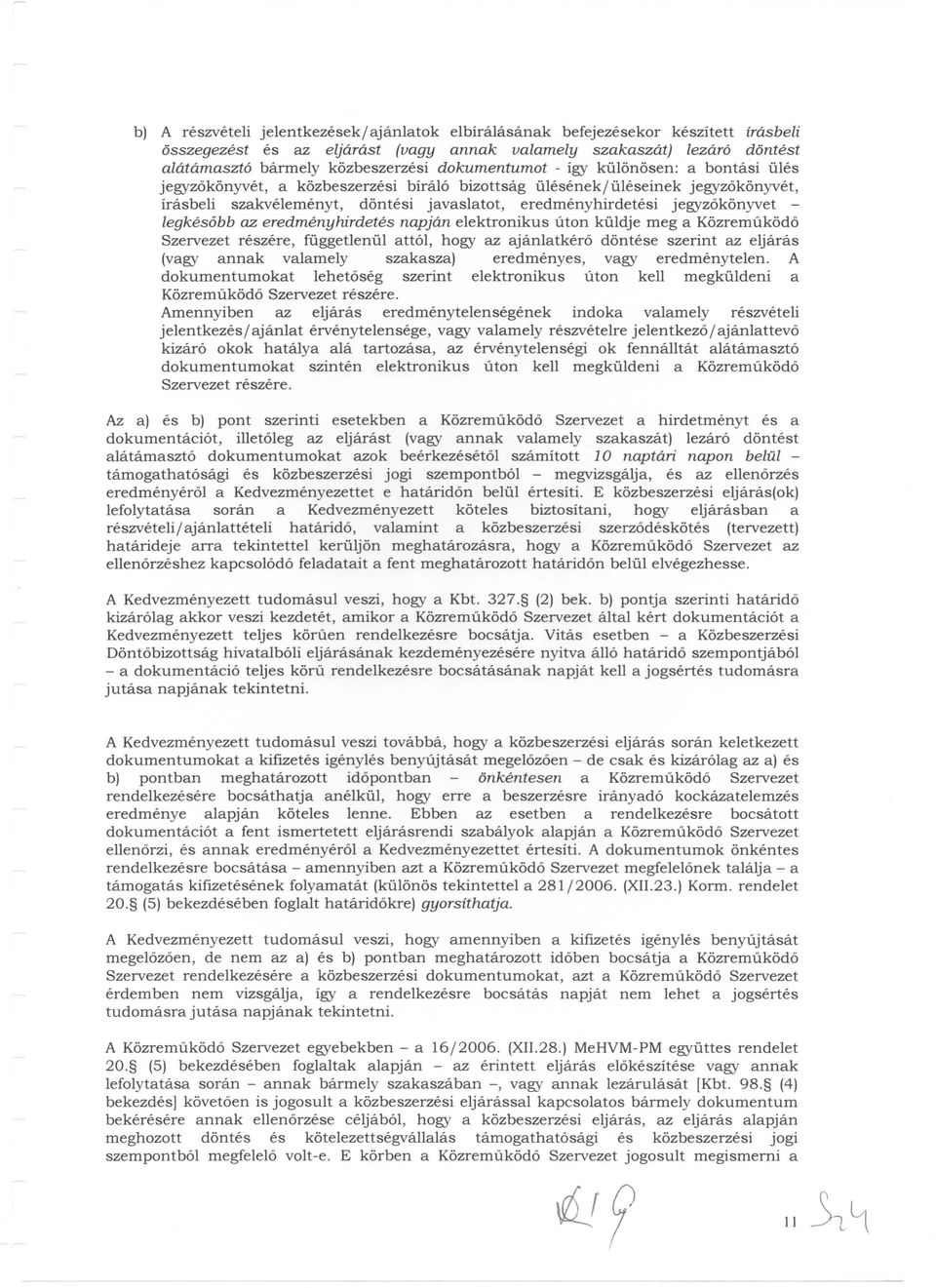 jegyzokonyvet - legkesobb az eredmenyhirdetes napjdn elektronikus uton kiildje meg a Kozremukodo Szervezet reszere, fiiggetleniil attol, hogy az ajanlatkero dontese szerint az eljaras (vagy annak