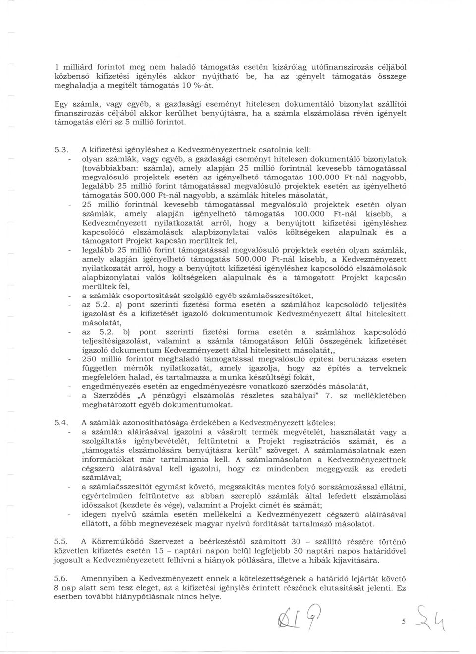 Egy szamla, vagy egyeb, a gazdasagi esemenyt hitelesen dokumentalo bizonylat szallitoi finanszirozas celjabol akkor kertilhet benyujtasra, ha a szamla elszamolasa reven igenyelt tamogatas eleri az 5