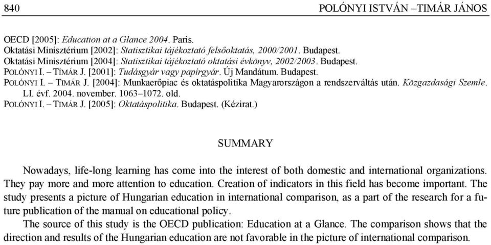 [2004]: Munkaerőpiac és oktatáspolitika on a rendszerváltás után. Közgazdasági Szemle. LI. évf. 2004. november. 1063 1072. old. POLÓNYI I. TIMÁR J. [2005]: Oktatáspolitika. Budapest. (Kézirat.