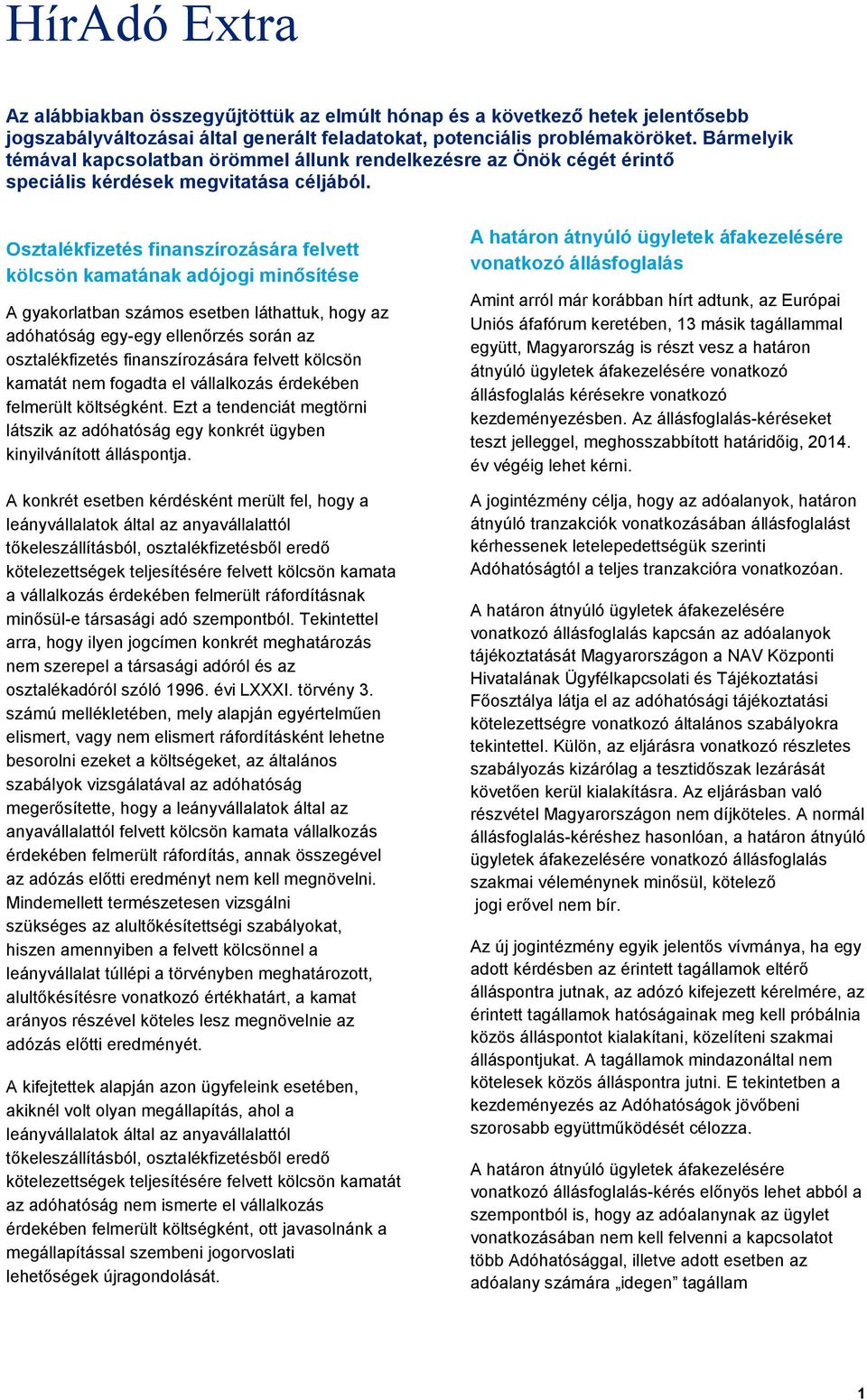 Osztalékfizetés finanszírozására felvett kölcsön kamatának adójogi minősítése A gyakorlatban számos esetben láthattuk, hogy az adóhatóság egy-egy ellenőrzés során az osztalékfizetés finanszírozására