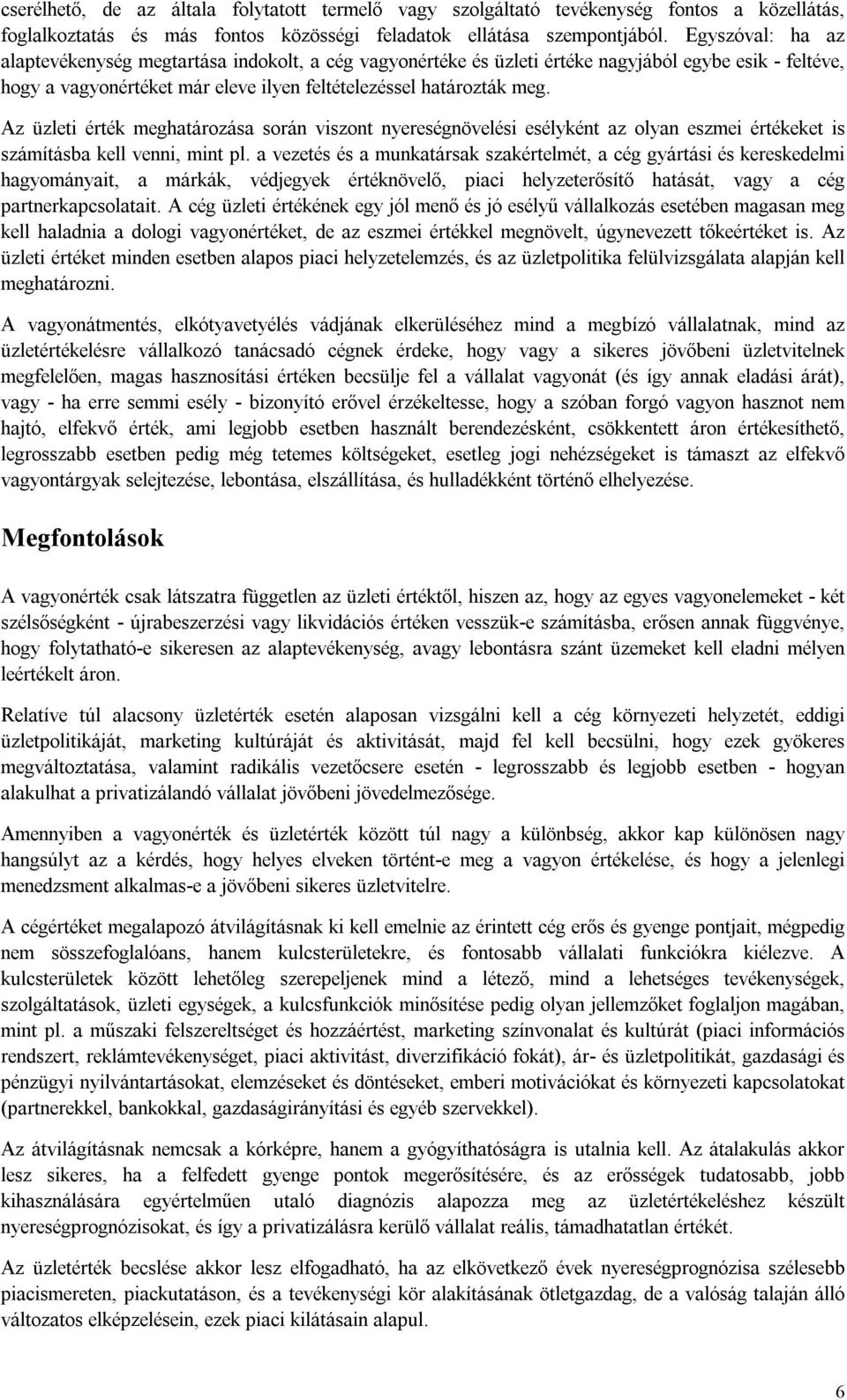 Az üzleti érték meghatározása során viszont nyereségnövelési esélyként az olyan eszmei értékeket is számításba kell venni, mint pl.