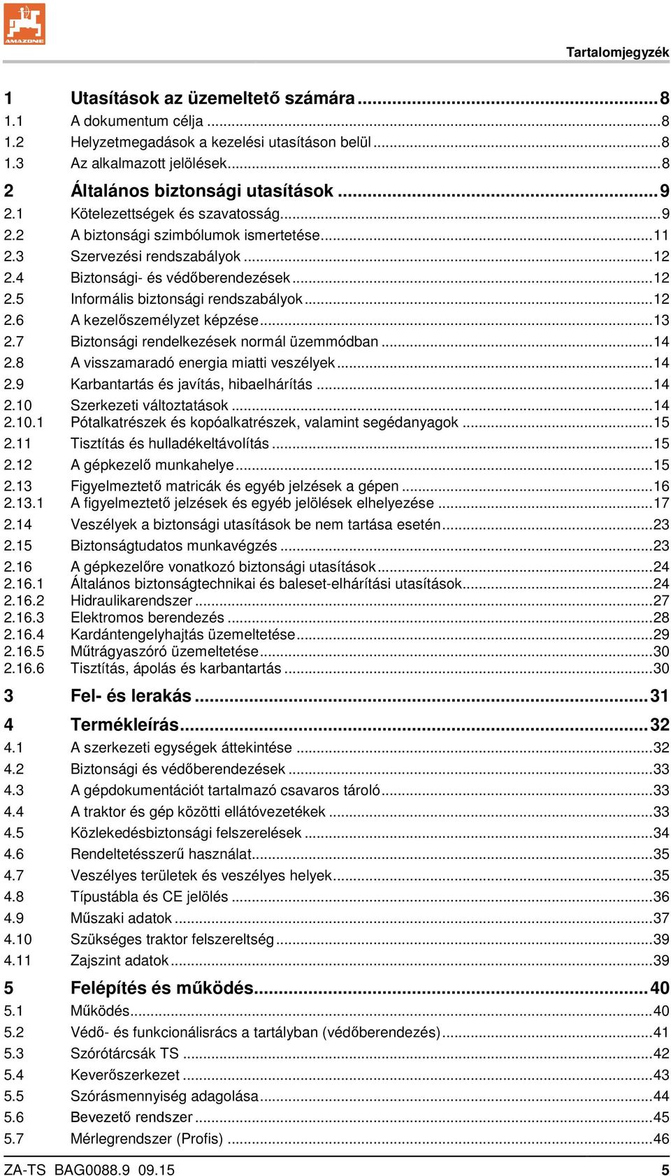 4 Biztonsági- és védőberendezések... 12 2.5 Informális biztonsági rendszabályok... 12 2.6 A kezelőszemélyzet képzése... 13 2.7 Biztonsági rendelkezések normál üzemmódban... 14 2.