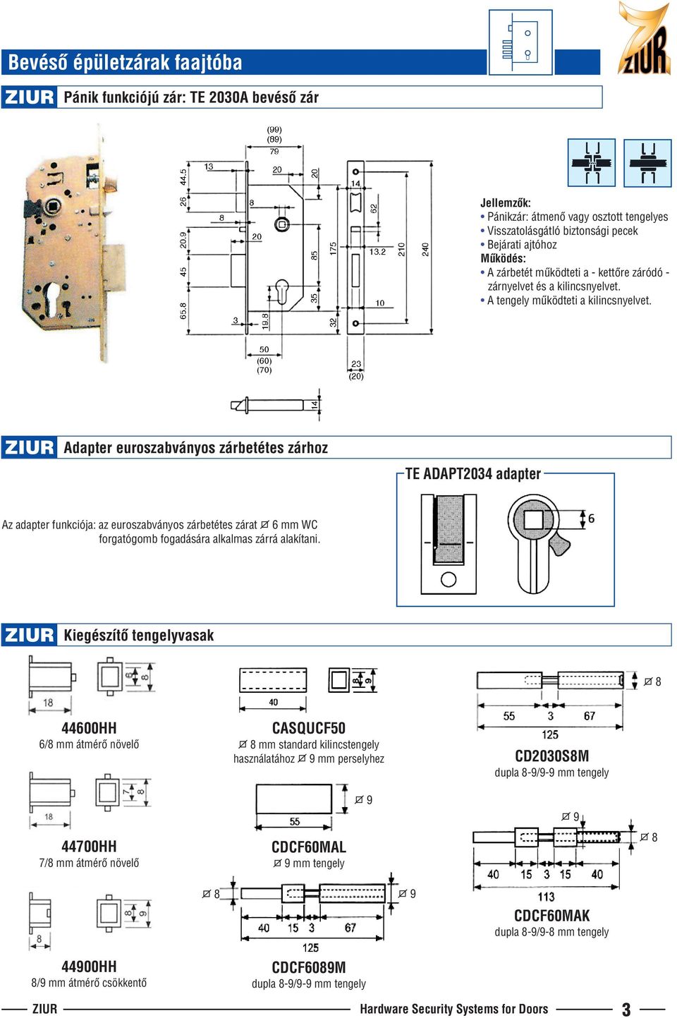 ZIUR Adapter euroszabványos zárbetétes zárhoz TE ADAPT2034 adapter Az adapter funkciója: az euroszabványos zárbetétes zárat 6 mm WC forgatógomb fogadására alkalmas zárrá alakítani.