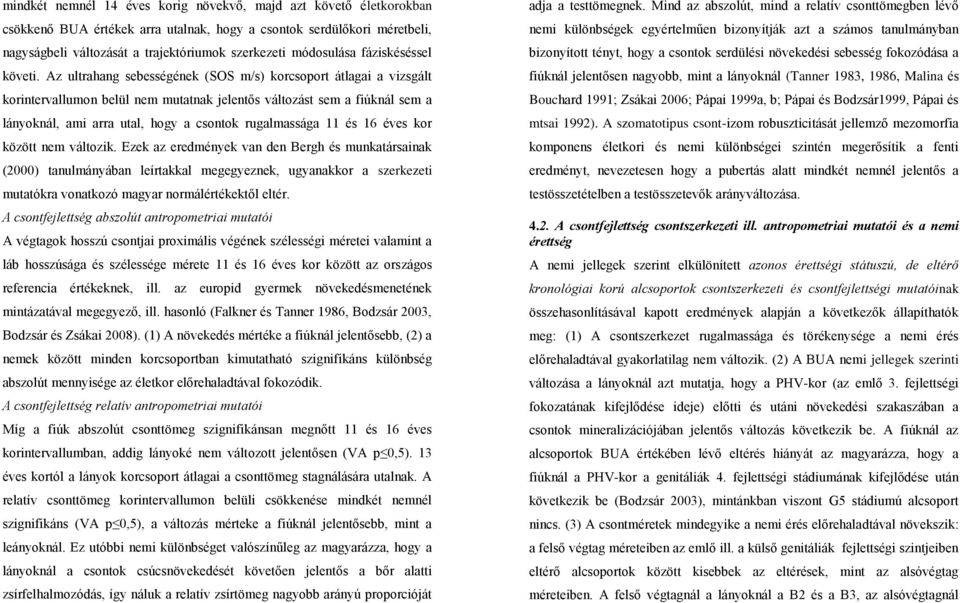 Az ultrahang sebességének (SOS m/s) korcsoport átlagai a vizsgált korintervallumon belül nem mutatnak jelentős változást sem a fiúknál sem a lányoknál, ami arra utal, hogy a csontok rugalmassága 11