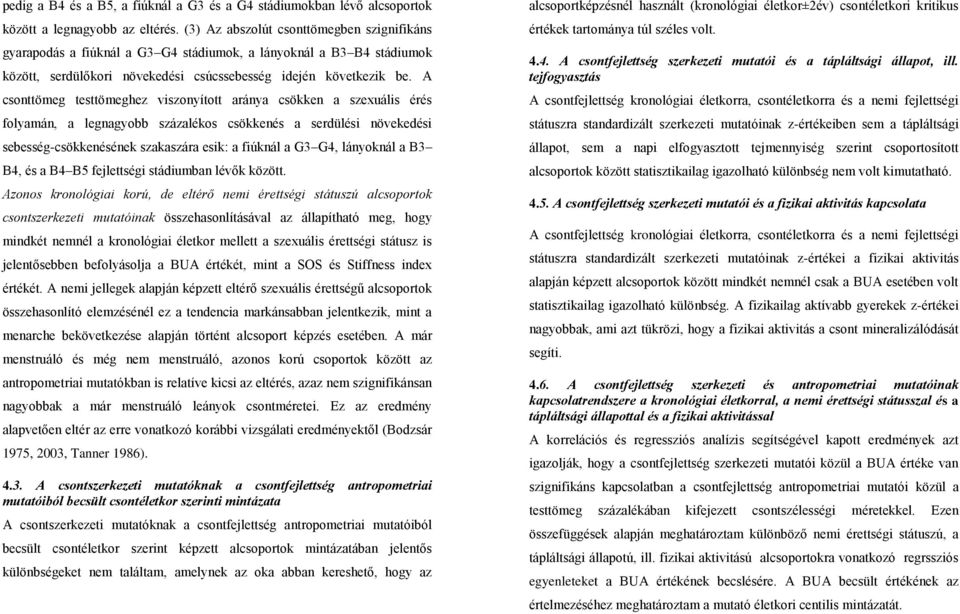 A csonttömeg testtömeghez viszonyított aránya csökken a szexuális érés folyamán, a legnagyobb százalékos csökkenés a serdülési növekedési sebesség-csökkenésének szakaszára esik: a fiúknál a G3 G4,