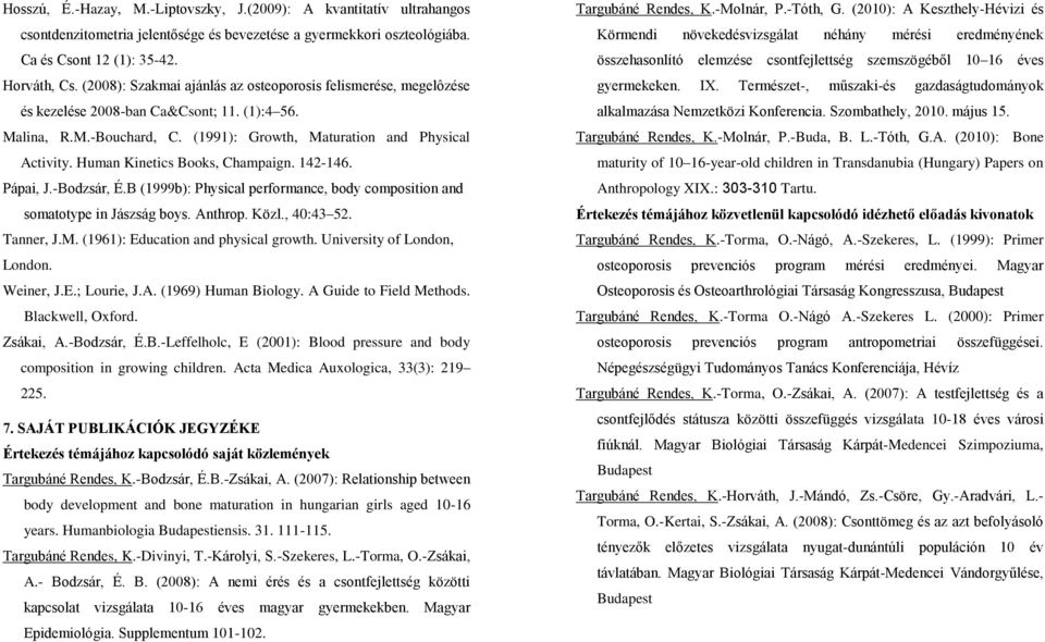 Human Kinetics Books, Champaign. 142-146. Pápai, J.-Bodzsár, É.B (1999b): Physical performance, body composition and somatotype in Jászság boys. Anthrop. Közl., 40:43 52. Tanner, J.M.