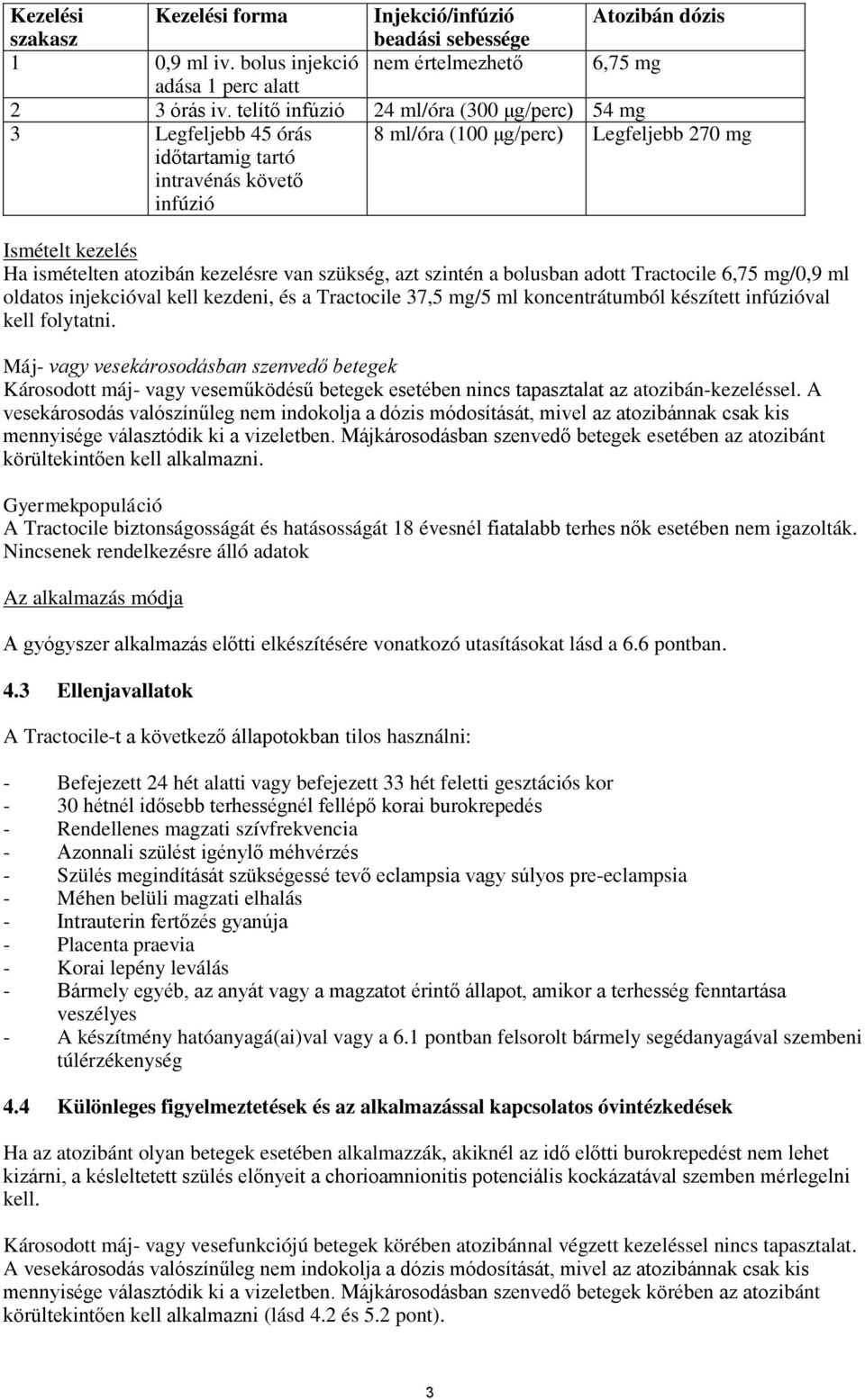 kezelésre van szükség, azt szintén a bolusban adott Tractocile 6,75 mg/0,9 ml oldatos injekcióval kell kezdeni, és a Tractocile 37,5 mg/5 ml koncentrátumból készített infúzióval kell folytatni.