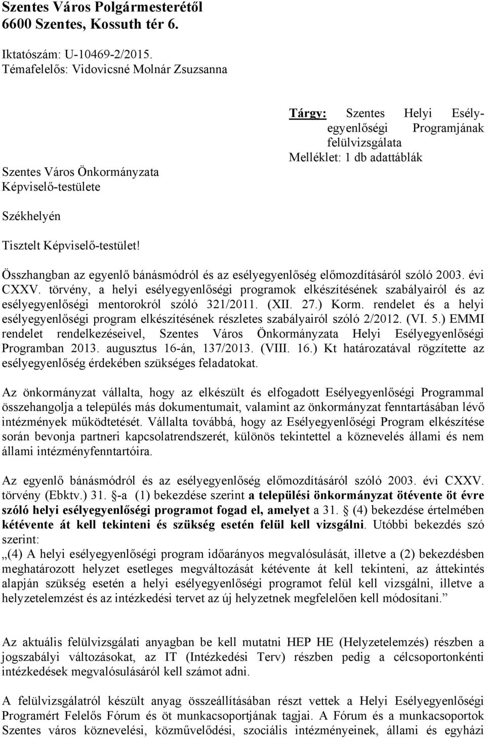 Tisztelt Képviselő-testület! Összhangban az egyenlő bánásmódról és az esélyegyenlőség előmozdításáról szóló 2003. évi CXXV.