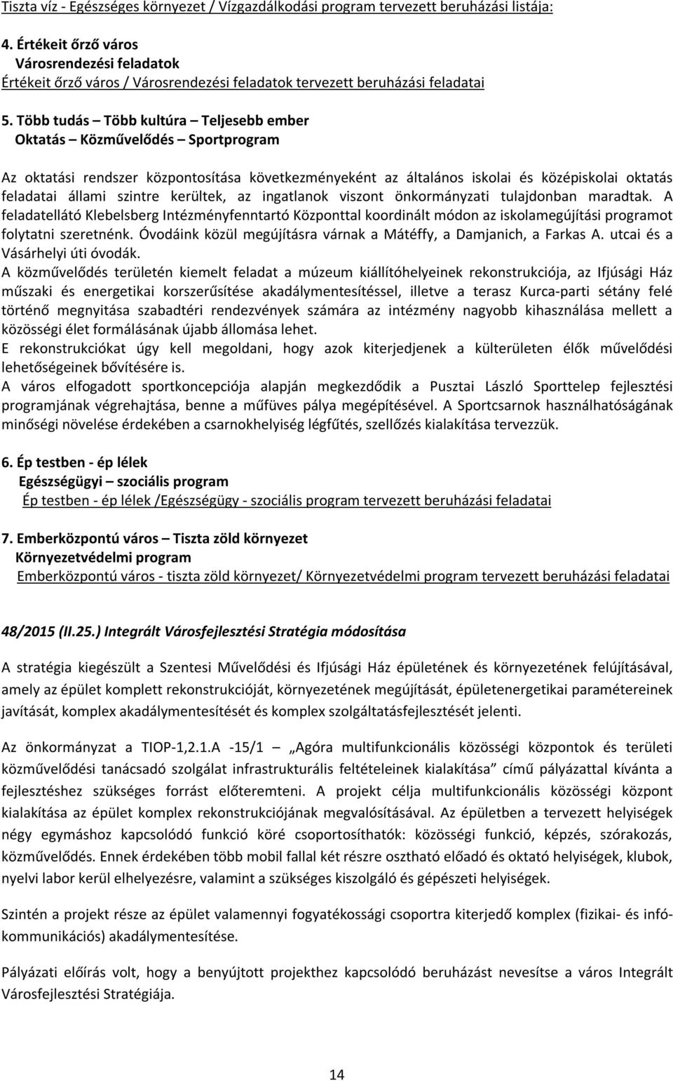 Több tudás Több kultúra Teljesebb ember Oktatás Közművelődés Sportprogram Az oktatási rendszer központosítása következményeként az általános iskolai és középiskolai oktatás feladatai állami szintre