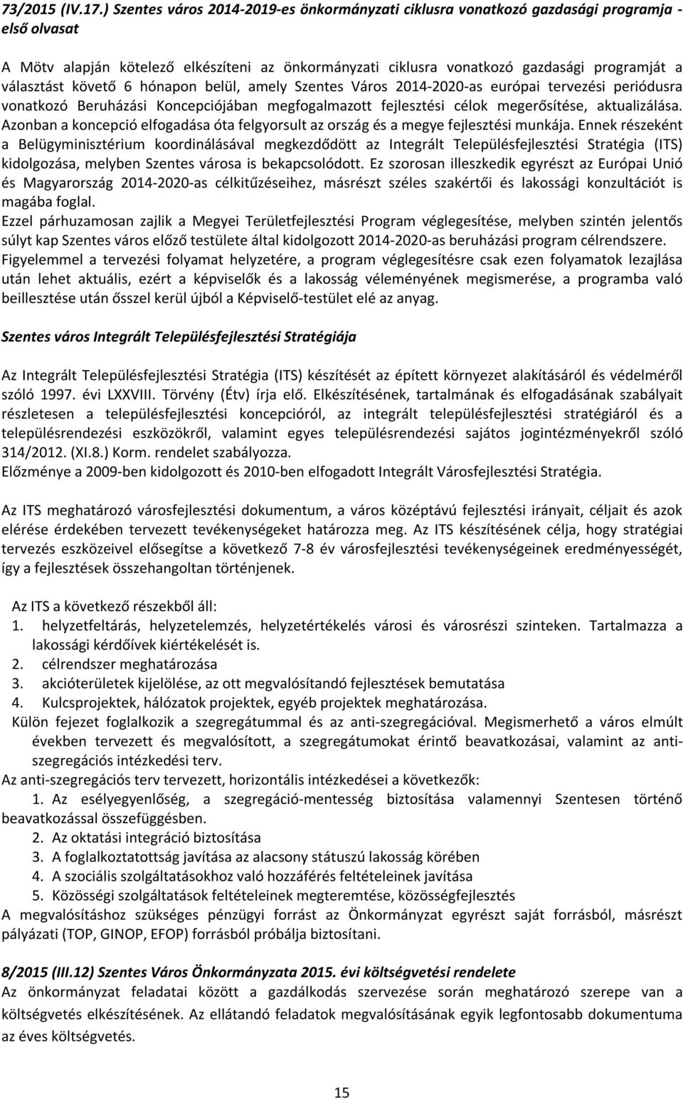 választást követő 6 hónapon belül, amely Szentes Város 2014-2020-as európai tervezési periódusra vonatkozó Beruházási Koncepciójában megfogalmazott fejlesztési célok megerősítése, aktualizálása.