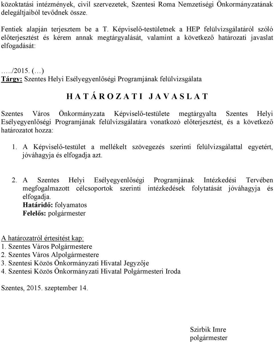 ( ) Tárgy: Szentes Helyi Esélyegyenlőségi Programjának felülvizsgálata H A T Á R O Z A T I J A V A S L A T Szentes Város Önkormányzata Képviselő-testülete megtárgyalta Szentes Helyi Esélyegyenlőségi