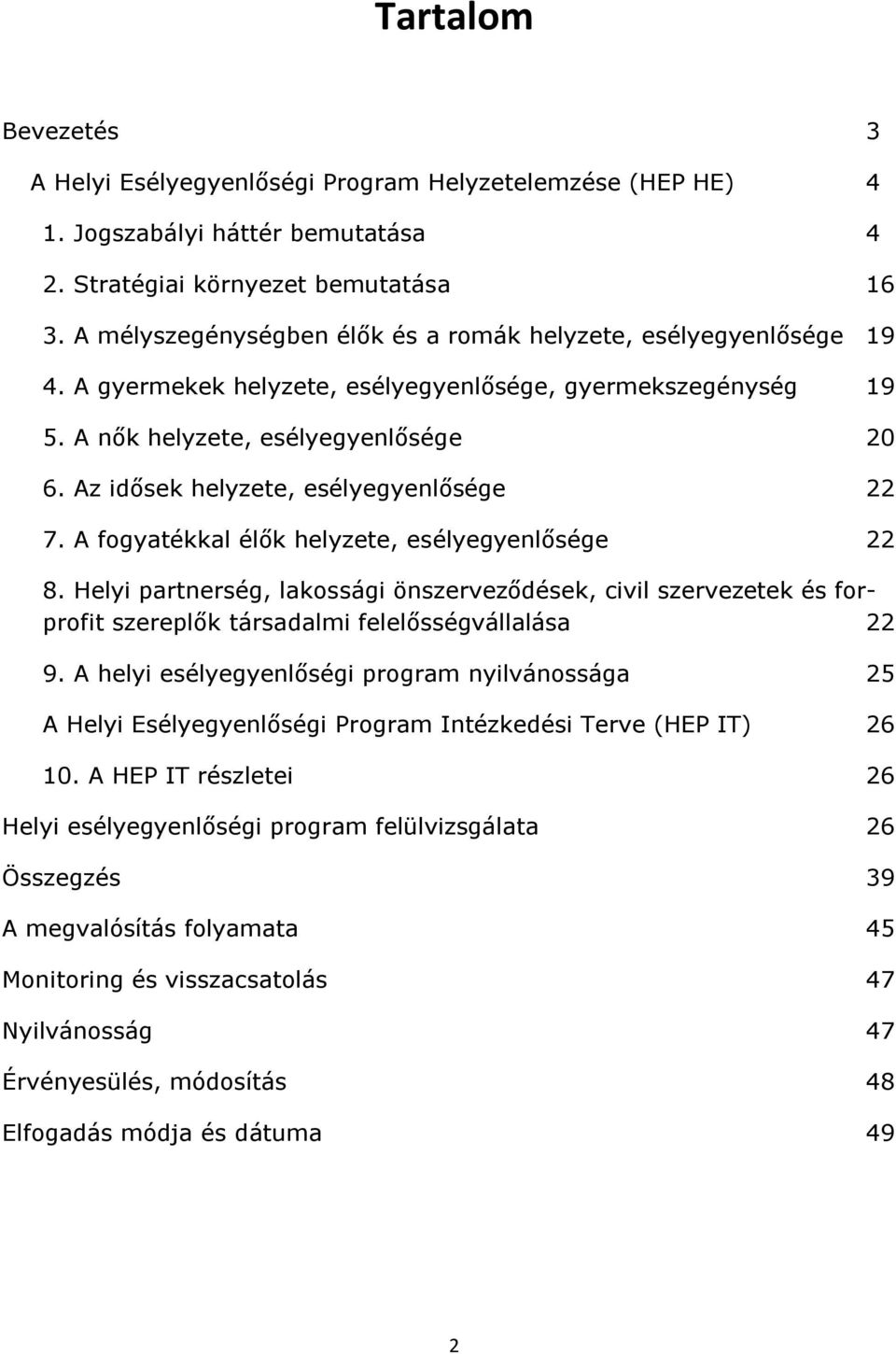 Az idősek helyzete, esélyegyenlősége 22 7. A fogyatékkal élők helyzete, esélyegyenlősége 22 8.