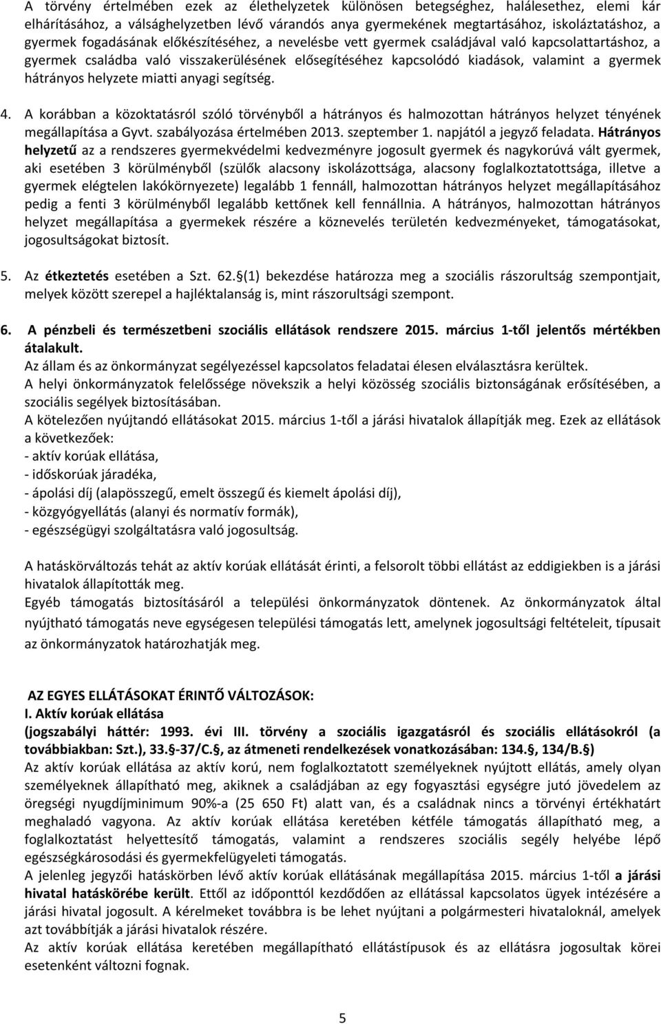 helyzete miatti anyagi segítség. 4. A korábban a közoktatásról szóló törvényből a hátrányos és halmozottan hátrányos helyzet tényének megállapítása a Gyvt. szabályozása értelmében 2013. szeptember 1.