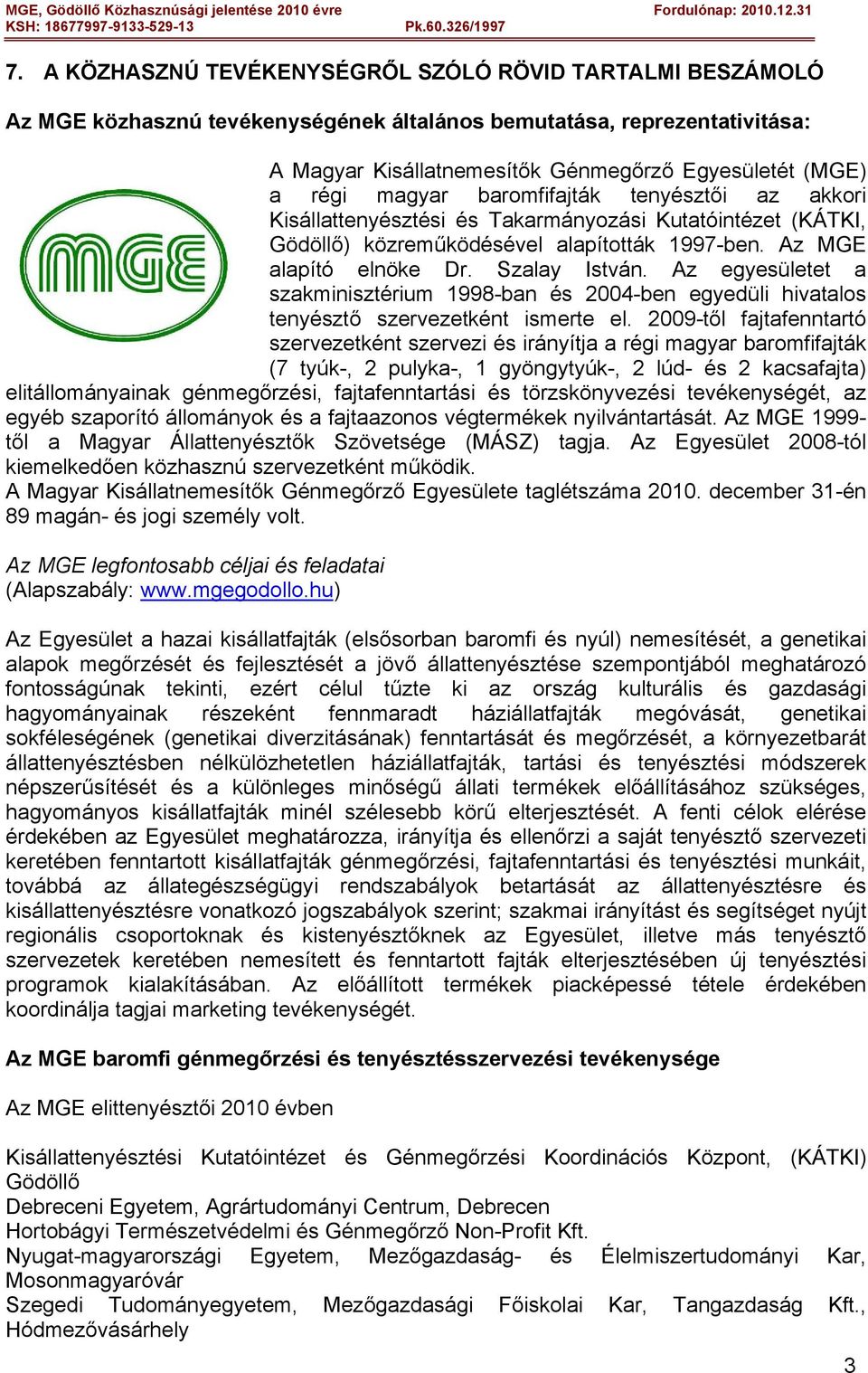 Az egyesületet a szakminisztérium 1998-ban és 2004-ben egyedüli hivatalos tenyésztő szervezetként ismerte el.