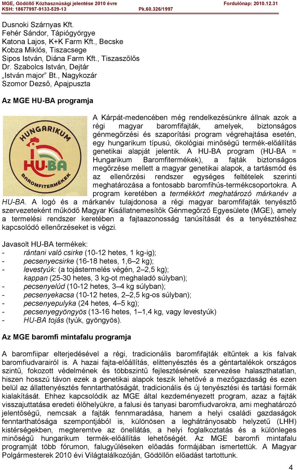 végrehajtása esetén, egy hungarikum típusú, ökológiai minőségű termék-előállítás genetikai alapját jelentik.