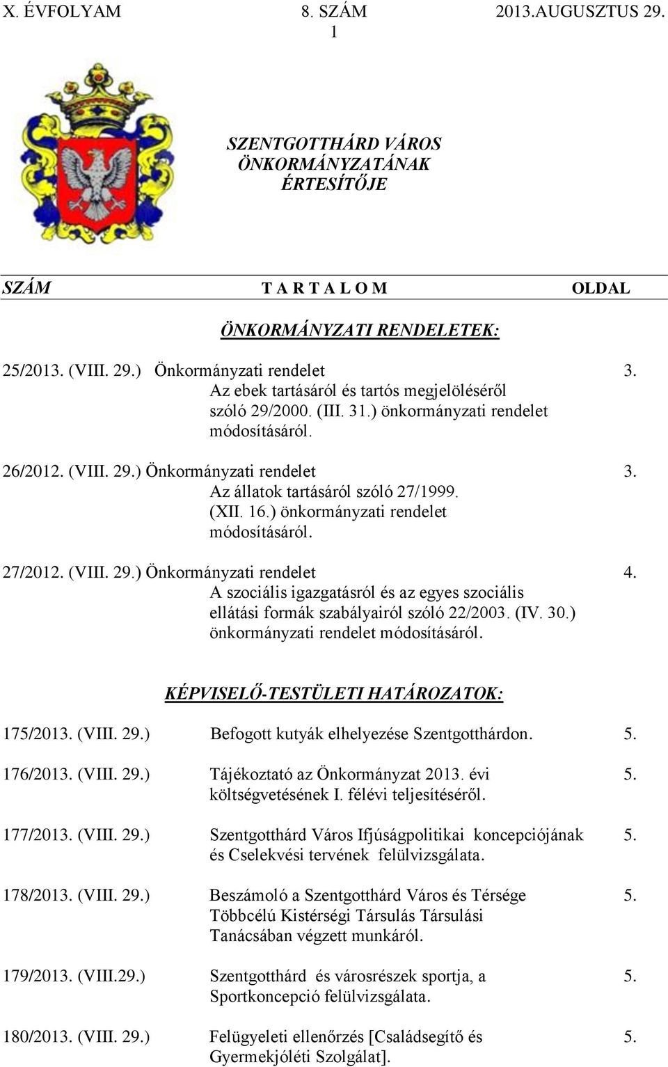 16.) önkormányzati rendelet módosításáról. 27/2012. (VIII. 29.) Önkormányzati rendelet 4. A szociális igazgatásról és az egyes szociális ellátási formák szabályairól szóló 22/2003. (IV. 30.