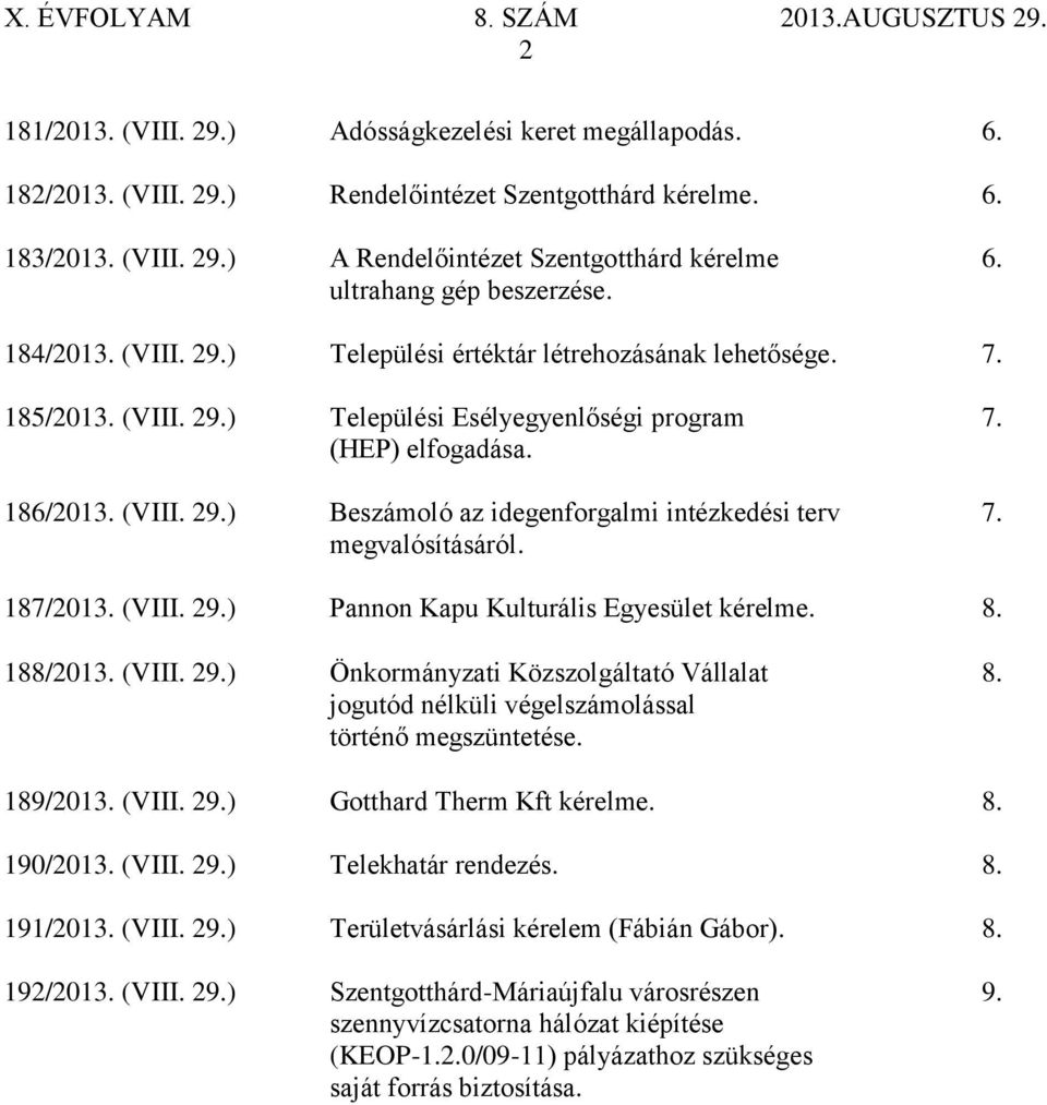 megvalósításáról. 187/2013. (VIII. 29.) Pannon Kapu Kulturális Egyesület kérelme. 8. 188/2013. (VIII. 29.) Önkormányzati Közszolgáltató Vállalat 8.