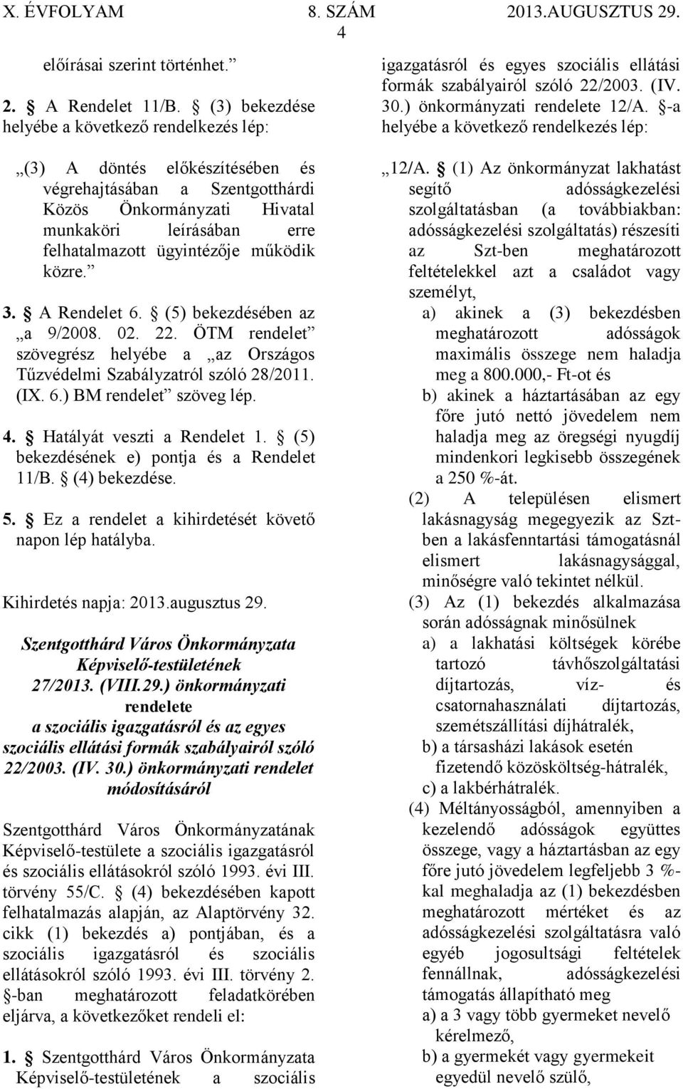 -a helyébe a következő rendelkezés lép: (3) A döntés előkészítésében és végrehajtásában a Szentgotthárdi Közös Önkormányzati Hivatal munkaköri leírásában erre felhatalmazott ügyintézője működik közre.