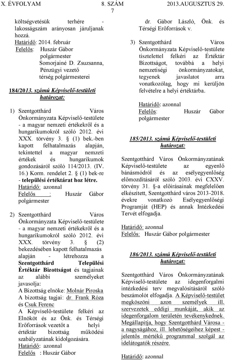 -ben kapott felhatalmazás alapján, tekintettel a magyar nemzeti értékek és hungarikumok gondozásáról szóló 114/2013. (IV. 16.) Korm. rendelet 2. (1) bek-re - települési értéktárat hoz létre.