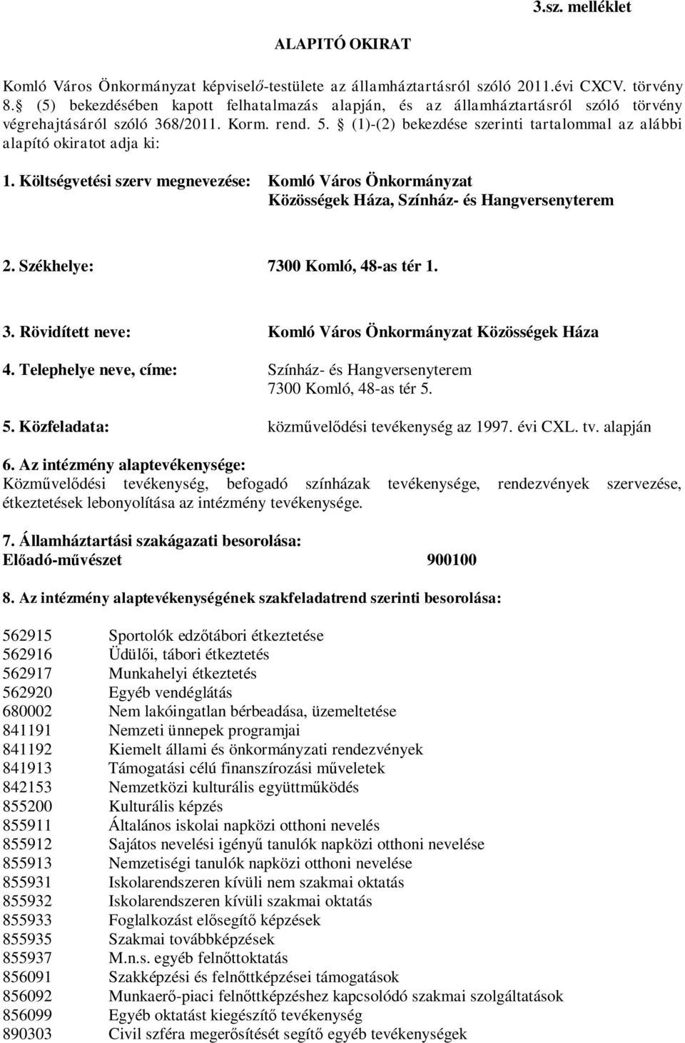 (1)-(2) bekezdése szerinti tartalommal az alábbi alapító okiratot adja ki: 1. Költségvetési szerv megnevezése: Komló Város Önkormányzat Közösségek Háza, Színház- és Hangversenyterem 2.