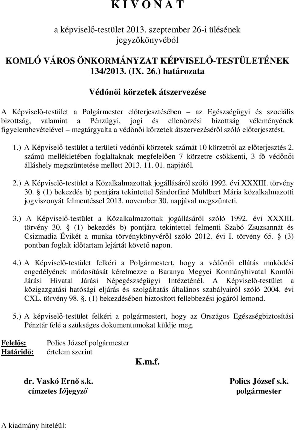 ) határozata Védőnői körzetek átszervezése A Képviselő-testület a Polgármester előterjesztésében az Egészségügyi és szociális bizottság, valamint a Pénzügyi, jogi és ellenőrzési bizottság