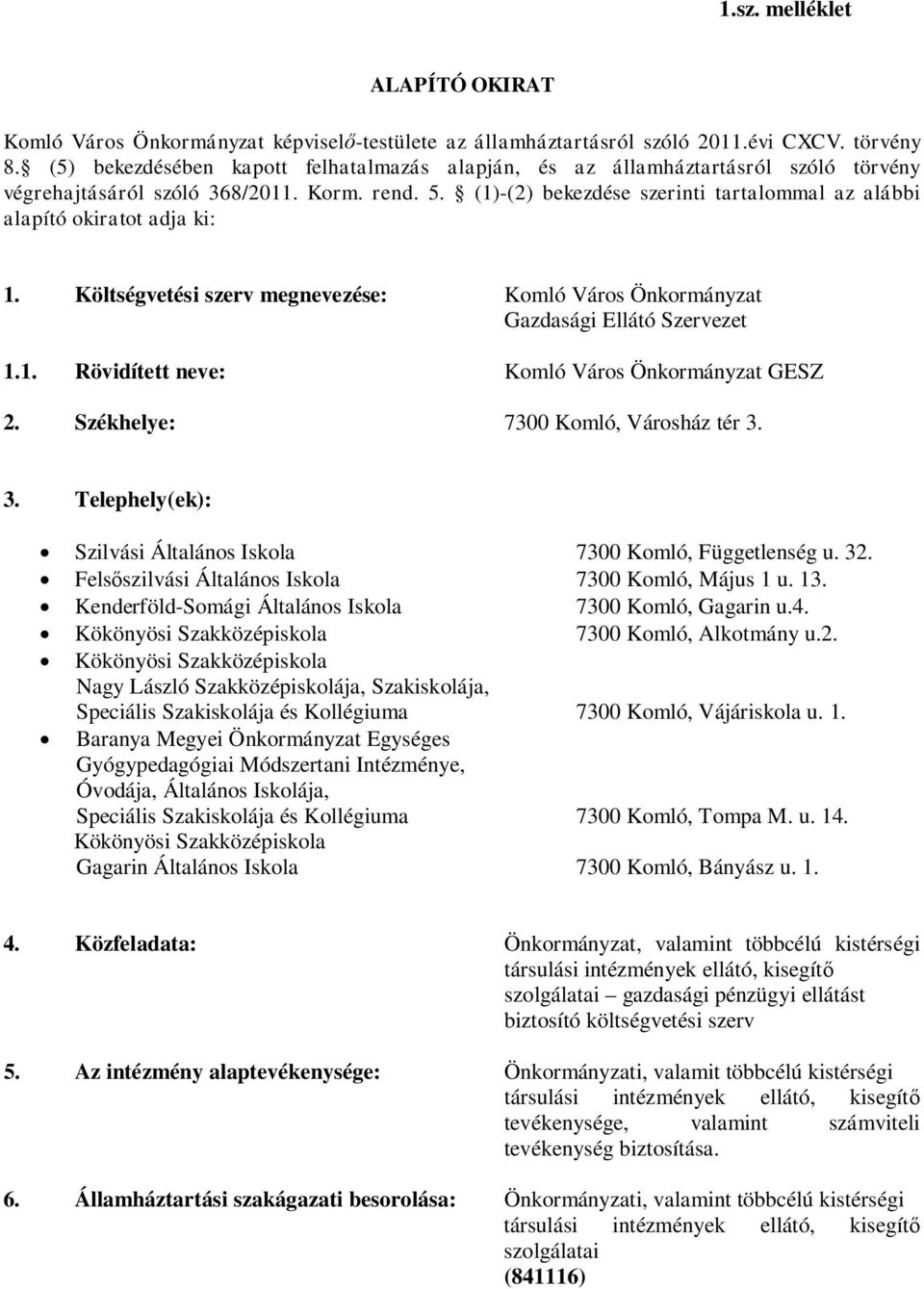 (1)-(2) bekezdése szerinti tartalommal az alábbi alapító okiratot adja ki: 1. Költségvetési szerv megnevezése: Komló Város Önkormányzat Gazdasági Ellátó Szervezet 1.1. Rövidített neve: Komló Város Önkormányzat GESZ 2.