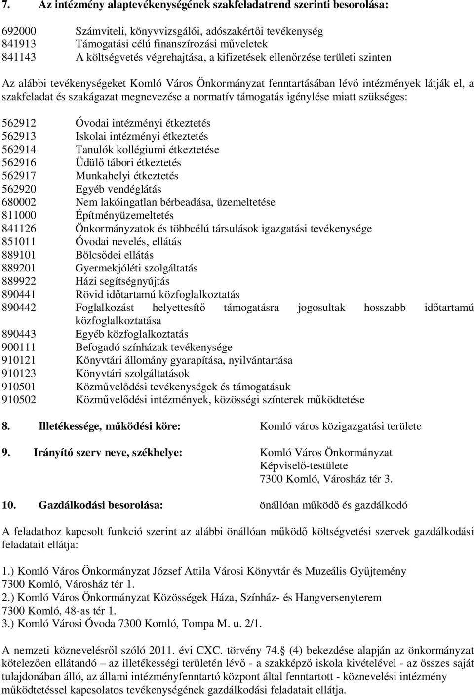 megnevezése a normatív támogatás igénylése miatt szükséges: 562912 Óvodai intézményi étkeztetés 562913 Iskolai intézményi étkeztetés 562914 Tanulók kollégiumi étkeztetése 562916 Üdülő tábori