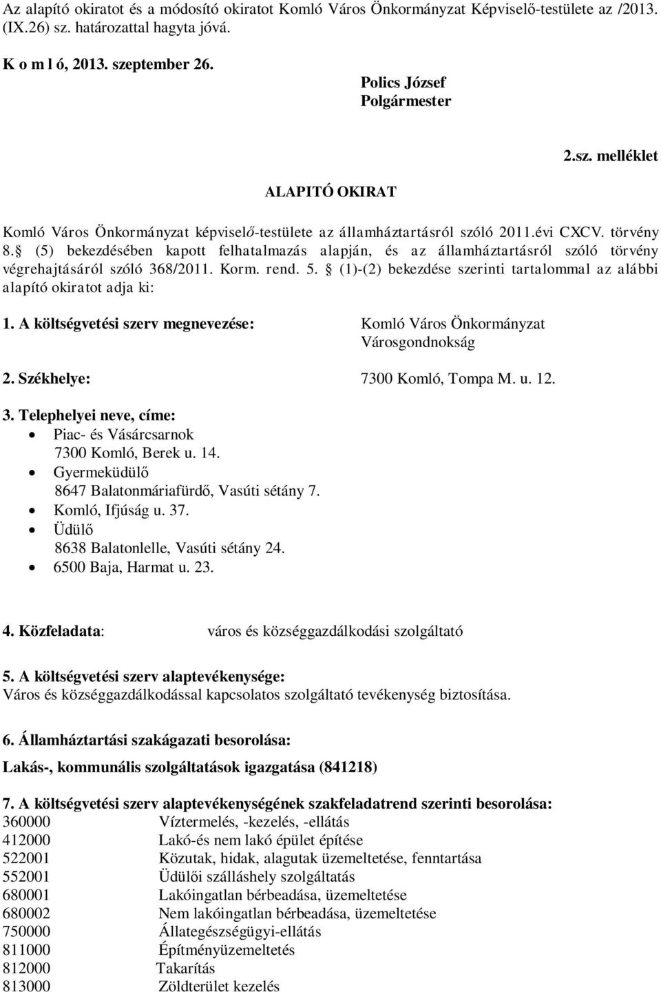 évi CXCV. törvény 8. (5) bekezdésében kapott felhatalmazás alapján, és az államháztartásról szóló törvény végrehajtásáról szóló 368/2011. Korm. rend. 5.