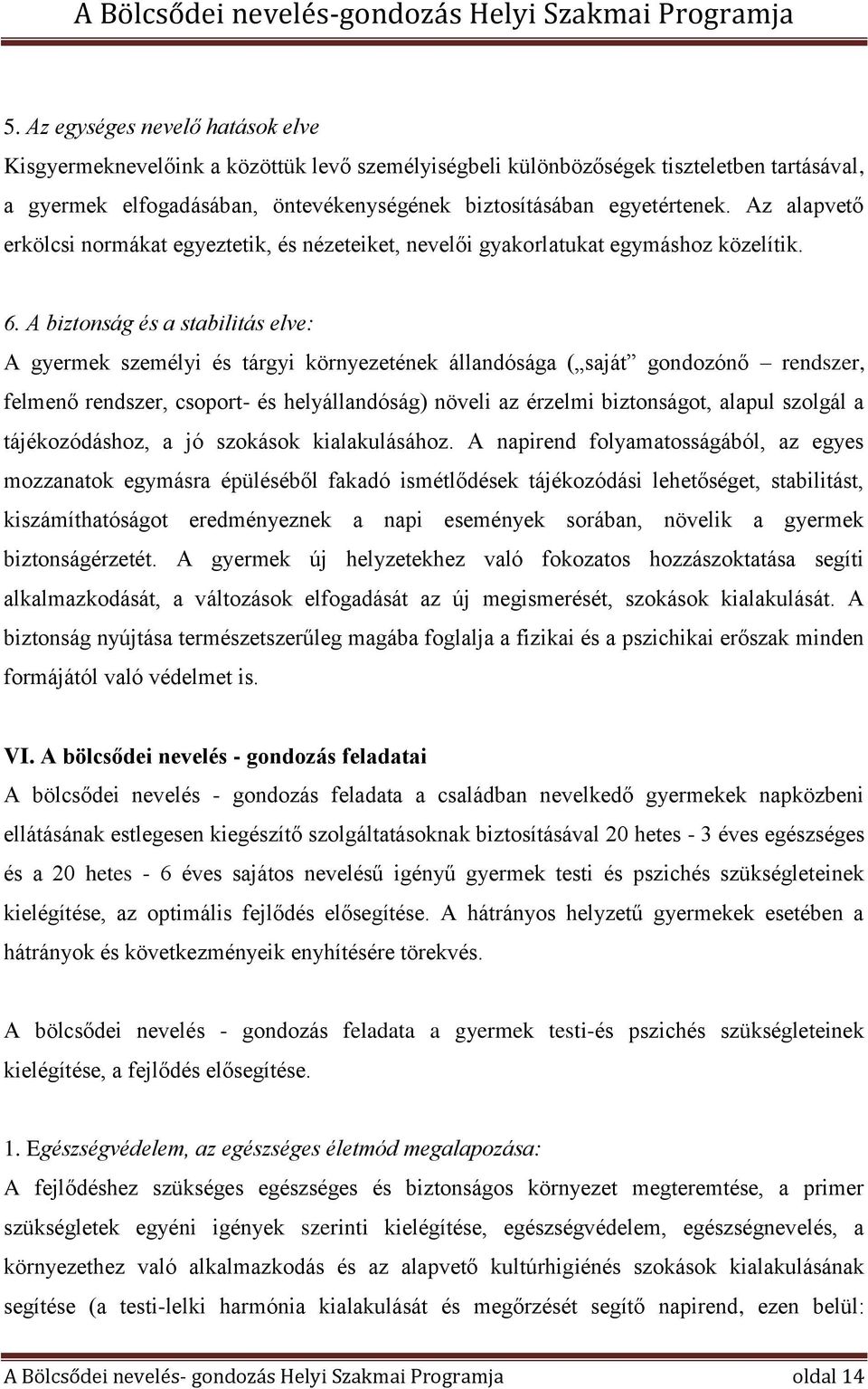 A biztonság és a stabilitás elve: A gyermek személyi és tárgyi környezetének állandósága ( saját gondozónő rendszer, felmenő rendszer, csoport- és helyállandóság) növeli az érzelmi biztonságot,