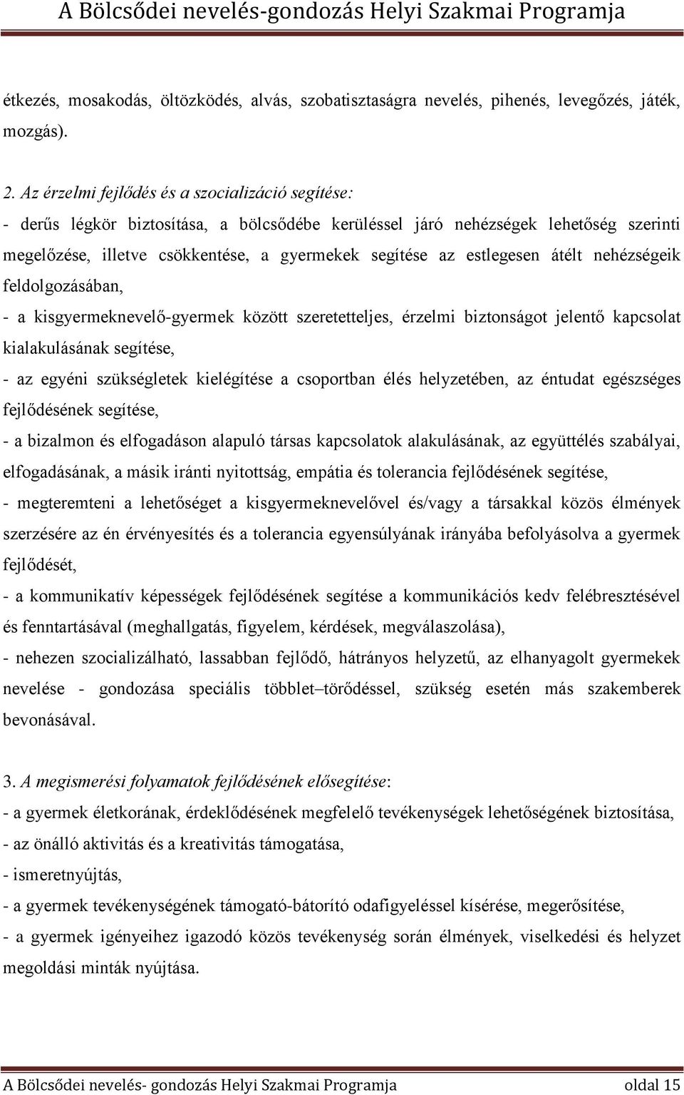 estlegesen átélt nehézségeik feldolgozásában, - a kisgyermeknevelő-gyermek között szeretetteljes, érzelmi biztonságot jelentő kapcsolat kialakulásának segítése, - az egyéni szükségletek kielégítése a