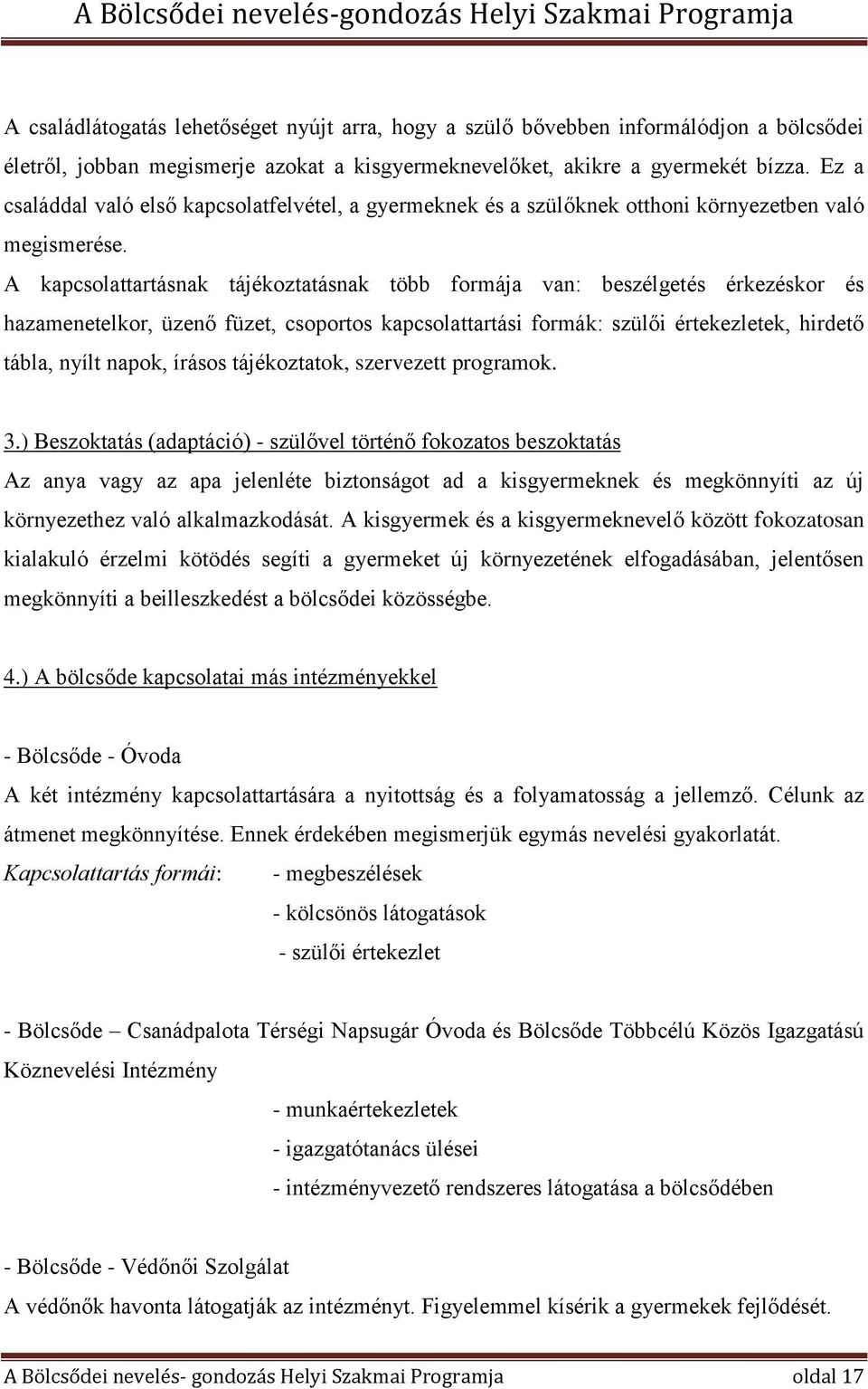 A kapcsolattartásnak tájékoztatásnak több formája van: beszélgetés érkezéskor és hazamenetelkor, üzenő füzet, csoportos kapcsolattartási formák: szülői értekezletek, hirdető tábla, nyílt napok,