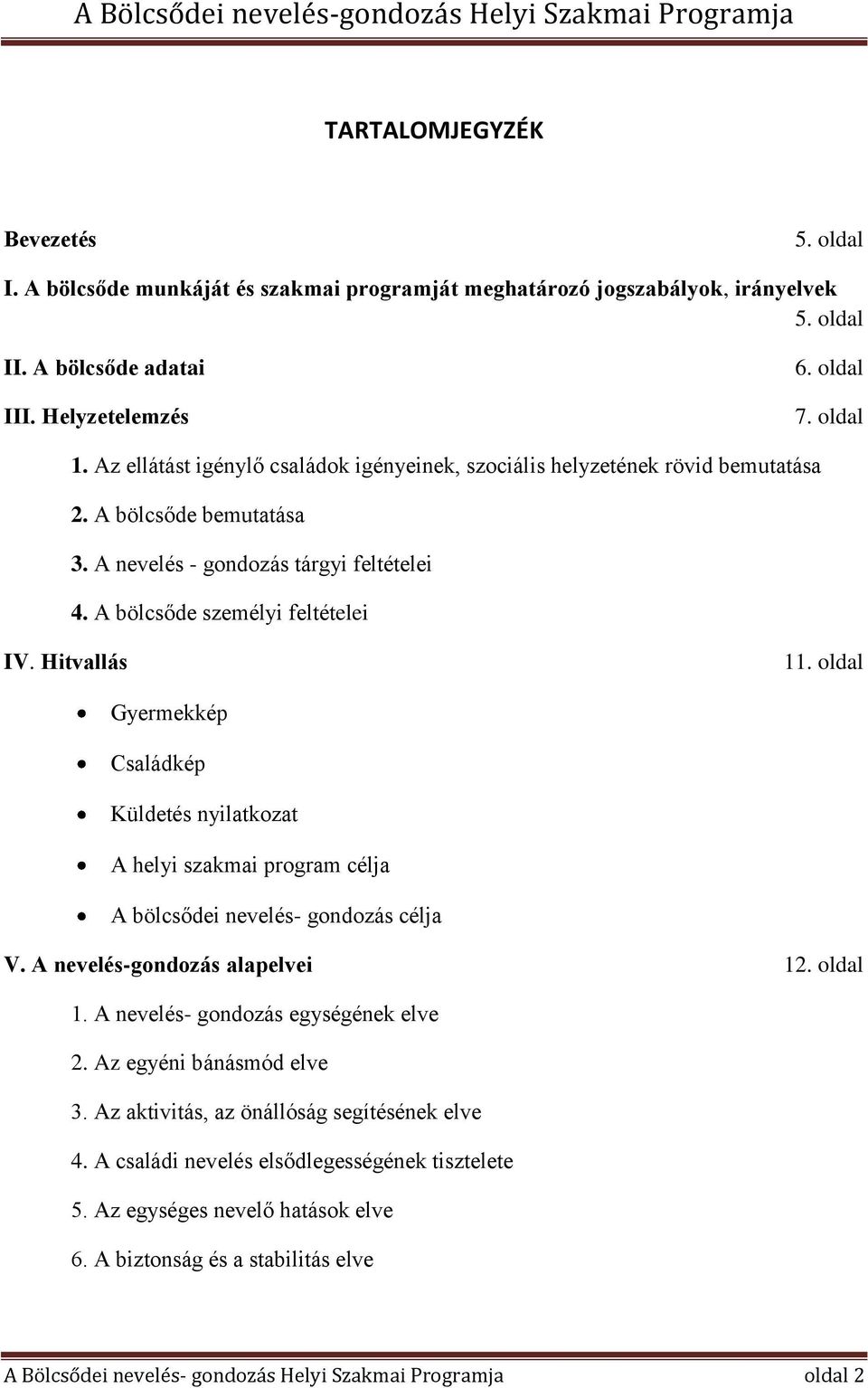 oldal Gyermekkép Családkép Küldetés nyilatkozat A helyi szakmai program célja A bölcsődei nevelés- gondozás célja V. A nevelés-gondozás alapelvei 12. oldal 1. A nevelés- gondozás egységének elve 2.