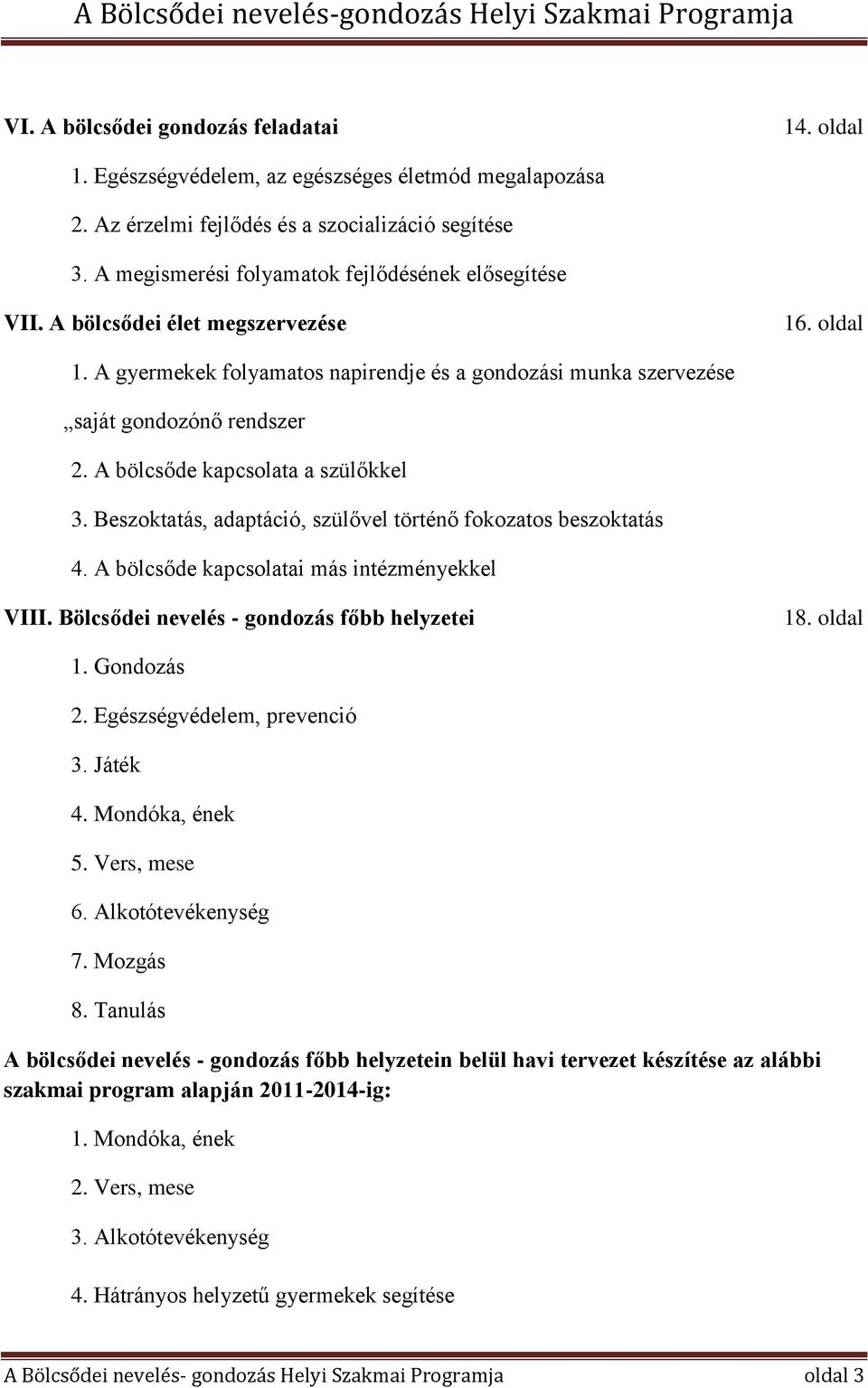 A bölcsőde kapcsolata a szülőkkel 3. Beszoktatás, adaptáció, szülővel történő fokozatos beszoktatás 4. A bölcsőde kapcsolatai más intézményekkel VIII. Bölcsődei nevelés - gondozás főbb helyzetei 18.