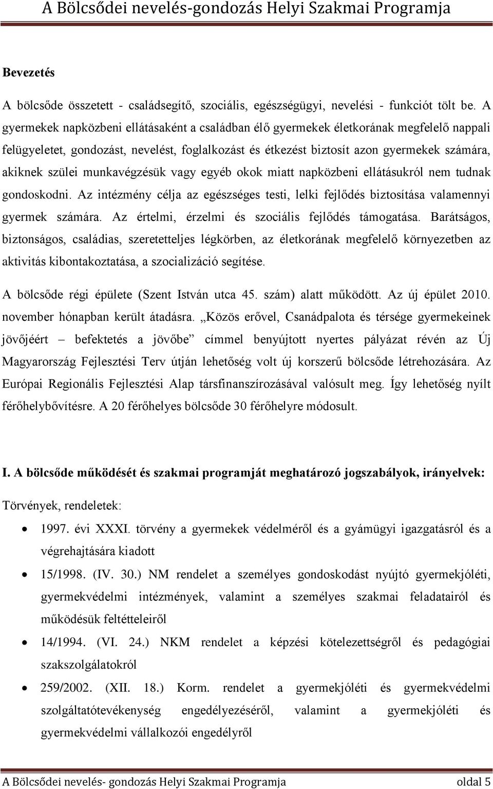 munkavégzésük vagy egyéb okok miatt napközbeni ellátásukról nem tudnak gondoskodni. Az intézmény célja az egészséges testi, lelki fejlődés biztosítása valamennyi gyermek számára.