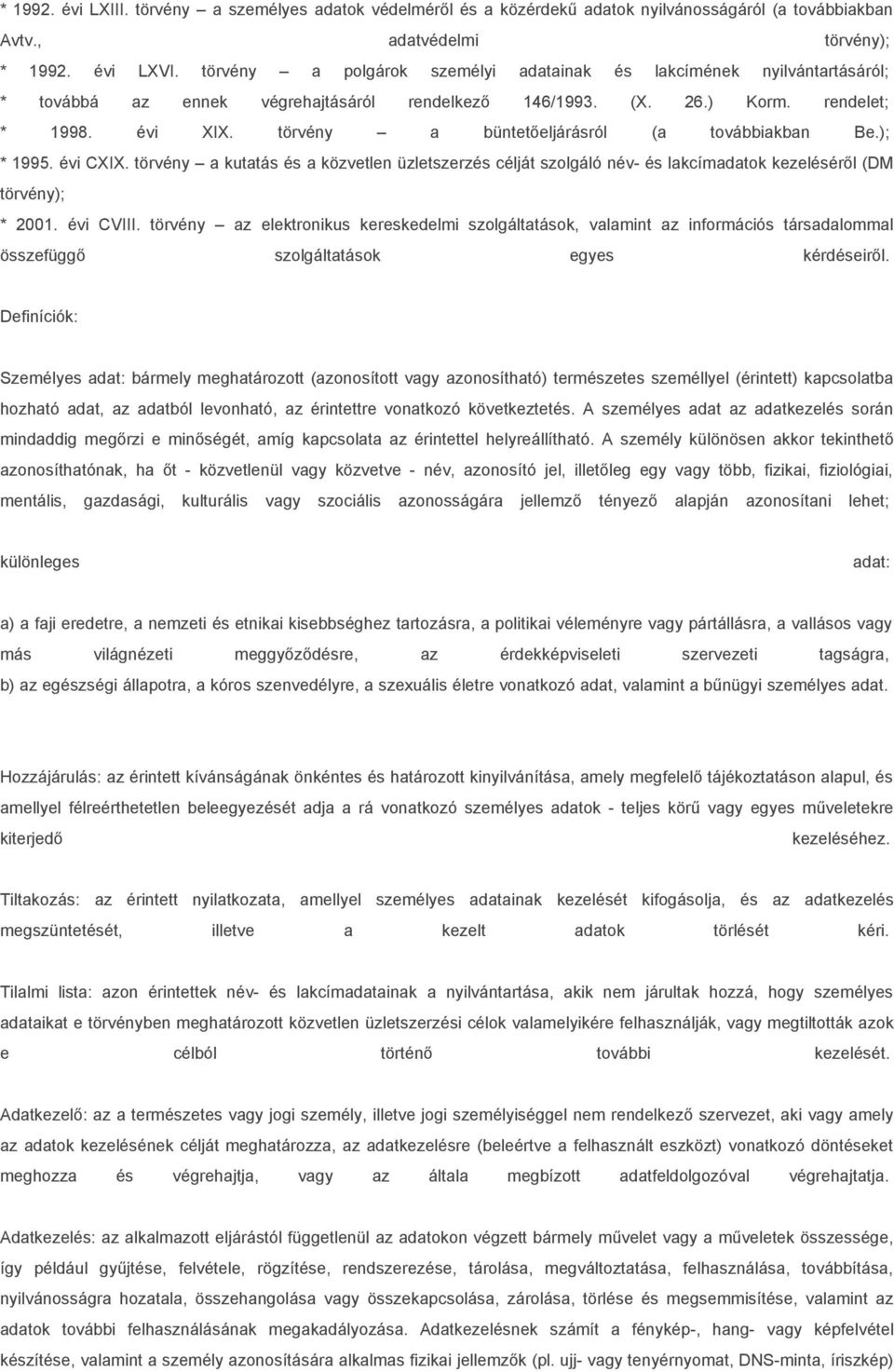 törvény a büntetőeljárásról (a továbbiakban Be.); * 1995. évi CXIX. törvény a kutatás és a közvetlen üzletszerzés célját szolgáló név- és lakcímadatok kezeléséről (DM törvény); * 2001. évi CVIII.