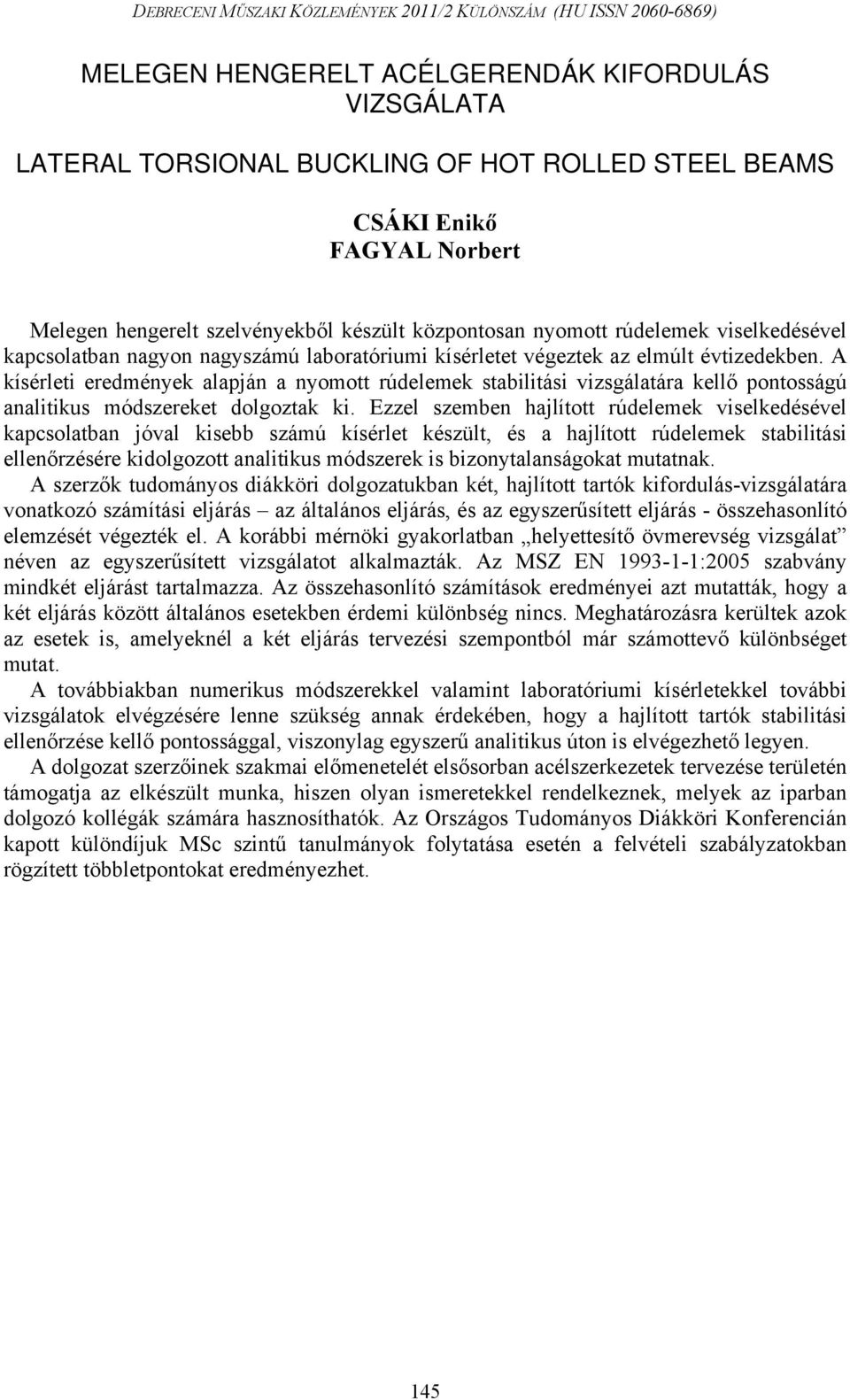 A kísérleti eredmények alapján a nyomott rúdelemek stabilitási vizsgálatára kellő pontosságú analitikus módszereket dolgoztak ki.