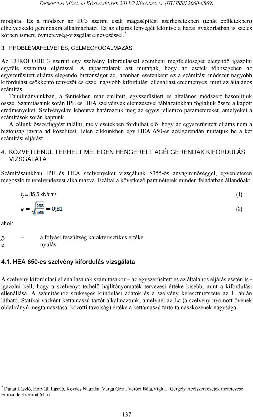 PROBLÉMAFELVETÉS, CÉLMEGFOGALMAZÁS Az EUROCODE 3 szerint egy szelvény kifordulással szembeni megfelelőségét elegendő igazolni egyféle számítási eljárással.