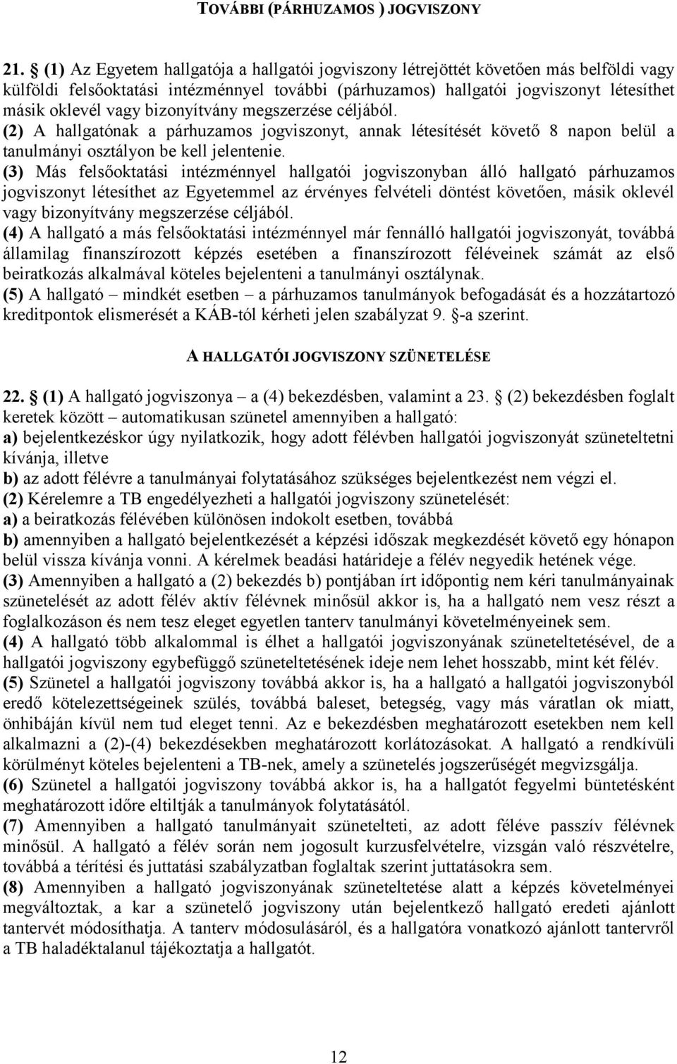 bizonyítvány megszerzése céljából. (2) A hallgatónak a párhuzamos jogviszonyt, annak létesítését követő 8 napon belül a tanulmányi osztályon be kell jelentenie.